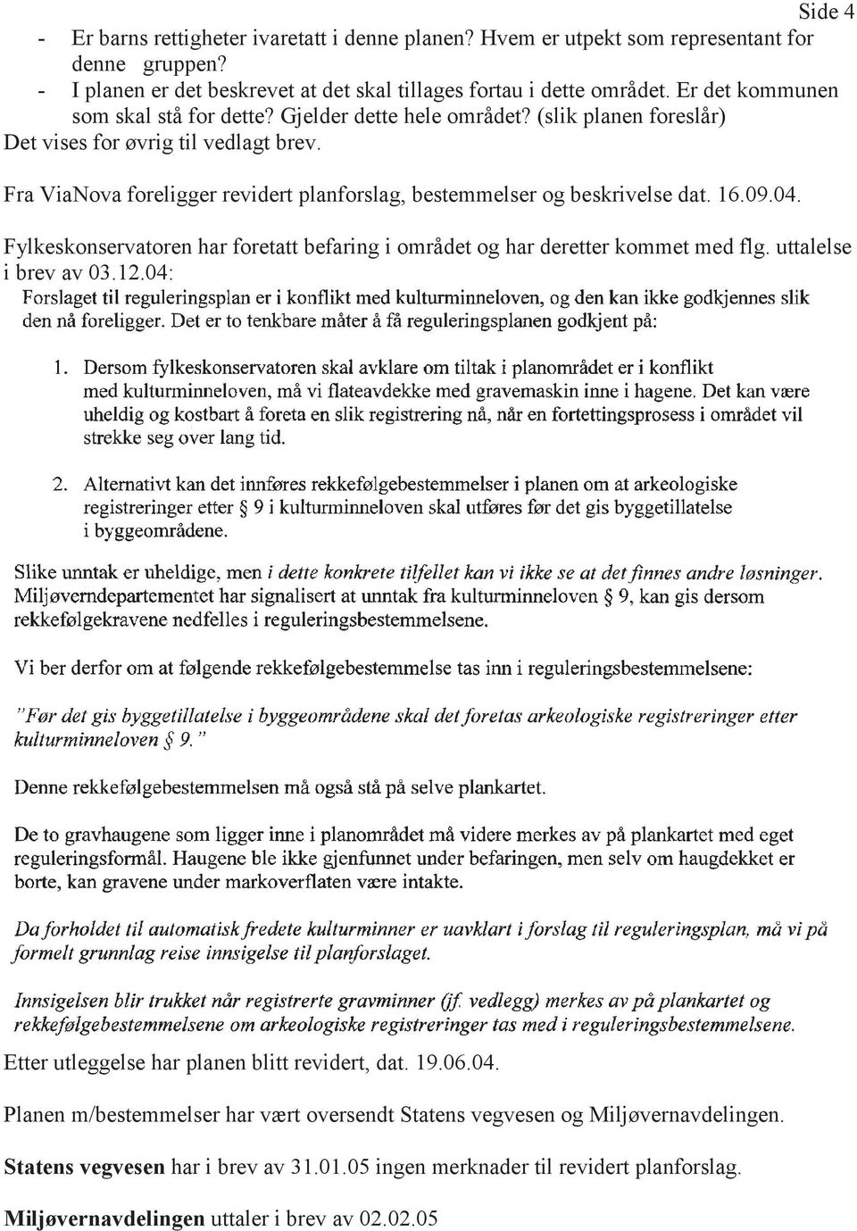 Fra ViaNova foreligger revidert planforslag, bestemmelser og beskrivelse dat. 16.09.04. Fylkeskonservatoren har foretatt befaring i området og har deretter kommet med flg. uttalelse i brev av 03.