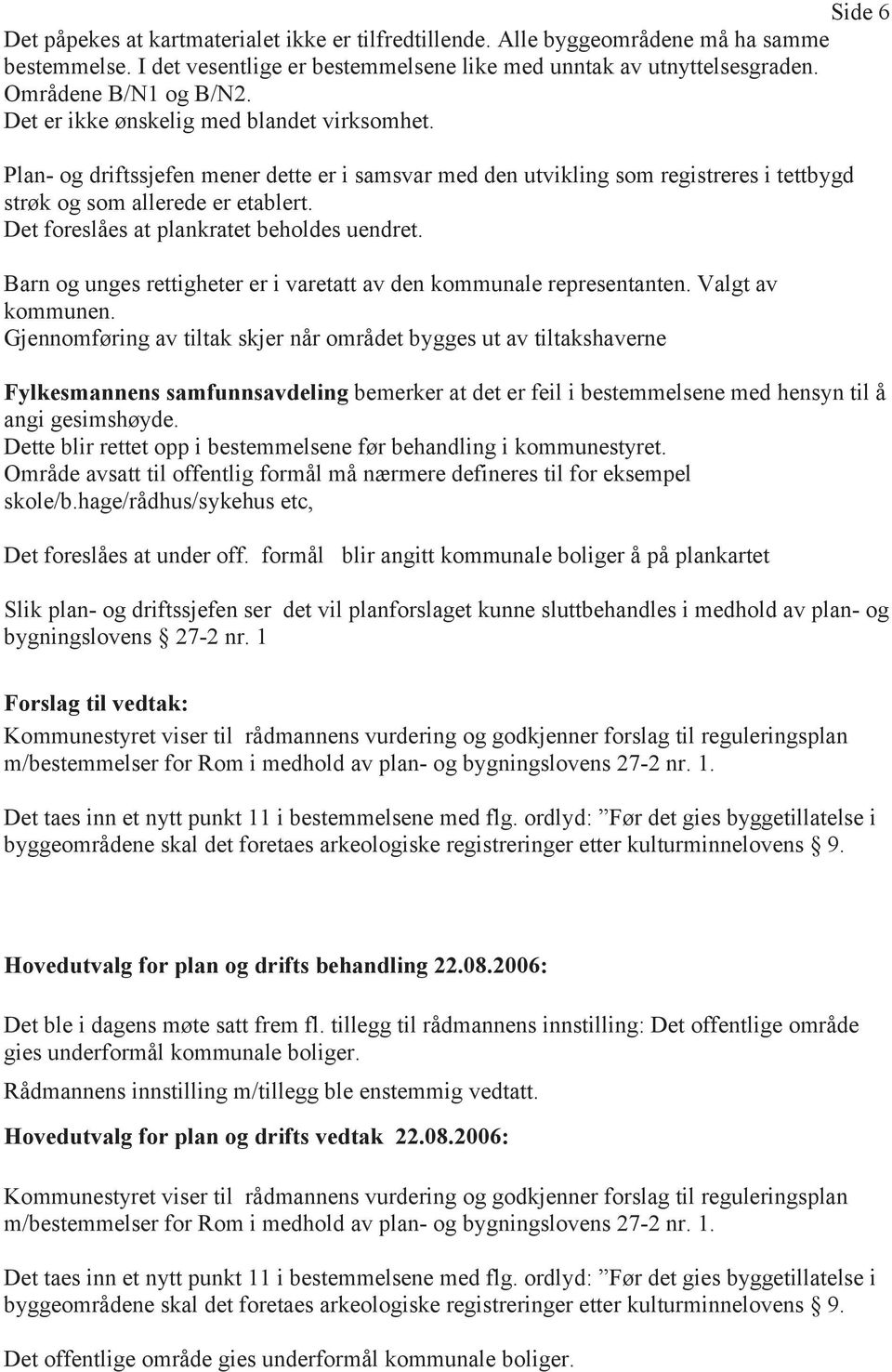 Det foreslåes at plankratet beholdes uendret. Barn og unges rettigheter er i varetatt av den kommunale representanten. Valgt av kommunen.