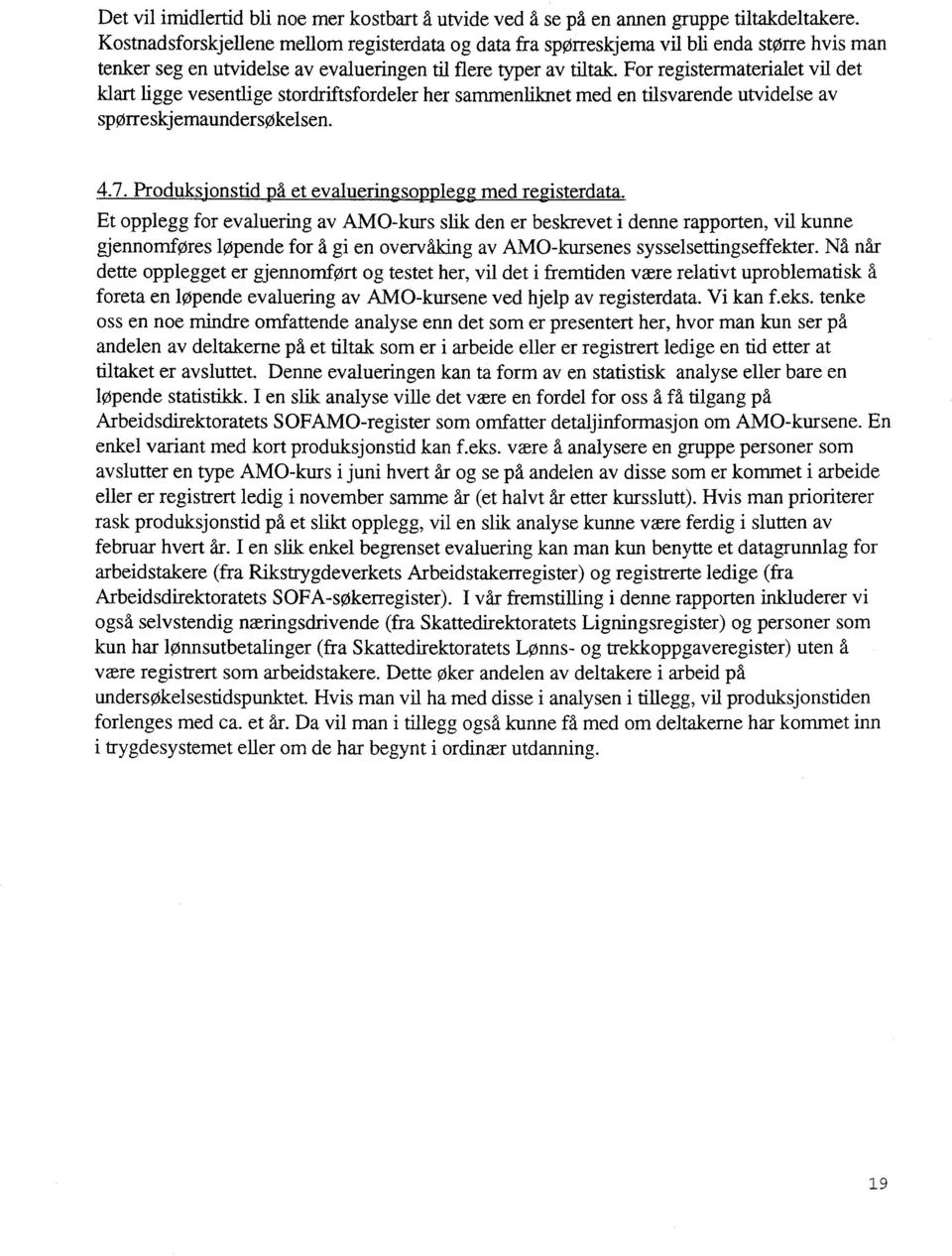 For registermaterialet vil det klart ligge vesentlige stordriftsfordeler her sammenliknet med en tilsvarende utvidelse av sporreskjemaundersøkelsen. 4.7.