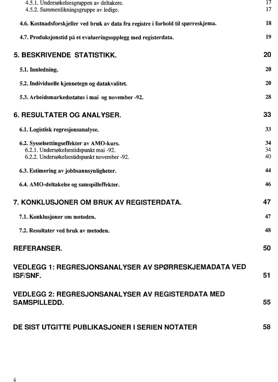 33 6.2. Sysselsettingseffekter av AMO-kurs. 34 6.2.1. Undersøkelsestidspunkt mai -92. 34 6.2.2. UndersOkelsestidspunkt november -92. 40 6.3. Estimering av jobbsannsynligheter. 44 6.4. AMO-deltakelse og samspilleffekter.