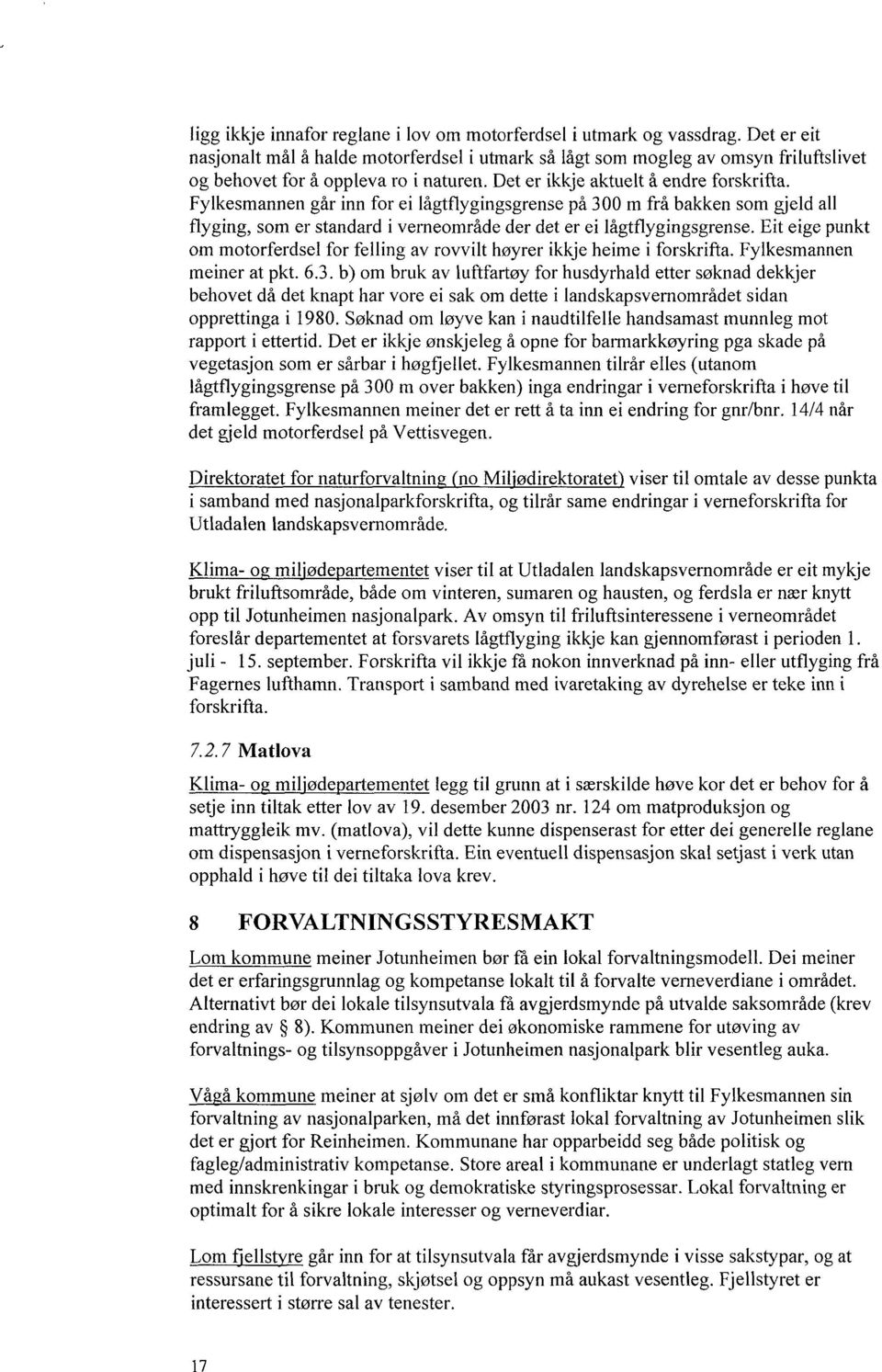 Fylkesmannen går inn for ei lågtflygingsgrense på 300 m frå bakken som gjeld all flyging, som er standard i vemeområde der det er ei lågtflygingsgrense.