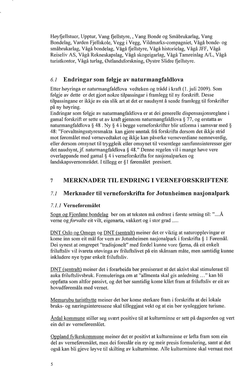 1 Endringar som følgje av naturmangfaldlova Etter høyringa er naturmangfaldlova vedteken og trådd i kraft (1. juli 2009).