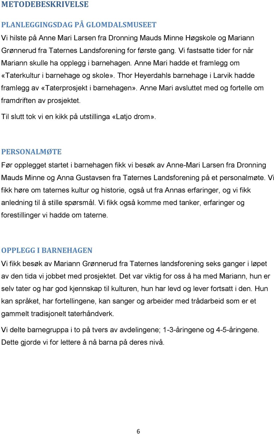 Thor Heyerdahls barnehage i Larvik hadde framlegg av «Taterprosjekt i barnehagen». Anne Mari avsluttet med og fortelle om framdriften av prosjektet.