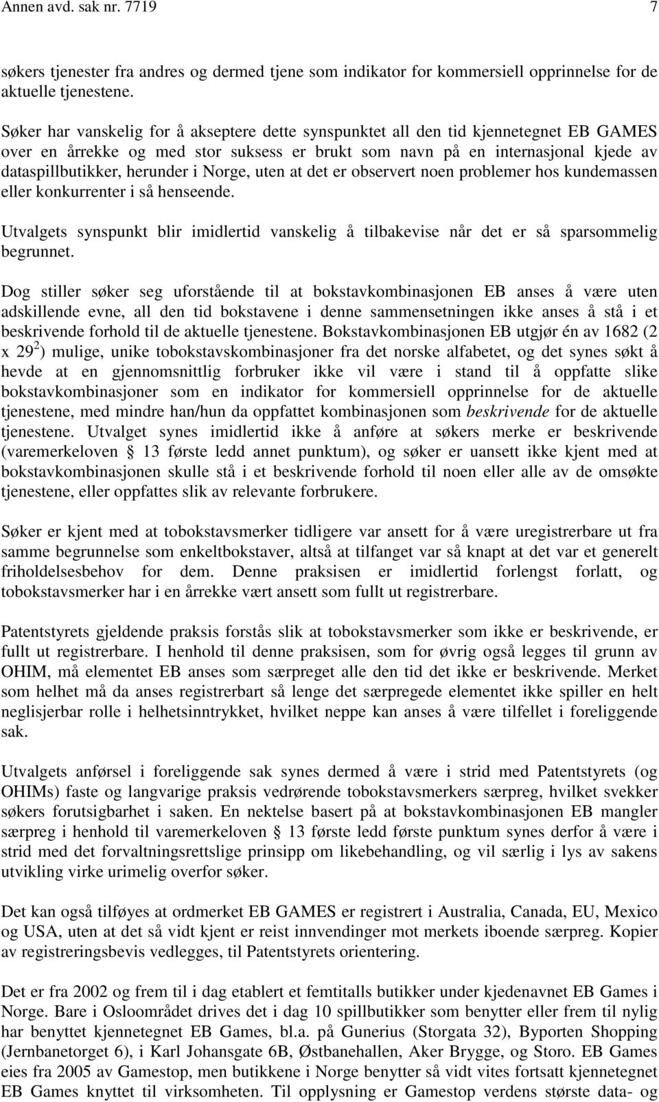 i Norge, uten at det er observert noen problemer hos kundemassen eller konkurrenter i så henseende. Utvalgets synspunkt blir imidlertid vanskelig å tilbakevise når det er så sparsommelig begrunnet.