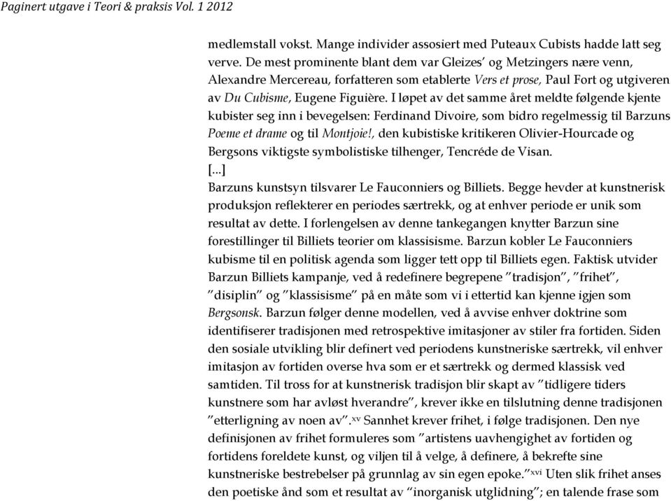 I løpet av det samme året meldte følgende kjente kubister seg inn i bevegelsen: Ferdinand Divoire, som bidro regelmessig til Barzuns Poeme et drame og til Montjoie!