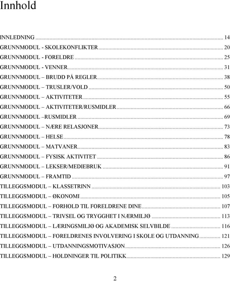 .. 86 GRUNNMODUL LEKSER/MEDIEBRUK... 91 GRUNNMODUL FRAMTID... 97 TILLEGGSMODUL KLASSETRINN... 103 TILLEGGSMODUL ØKONOMI... 105 TILLEGGSMODUL FORHOLD TIL FORELDRENE DINE.