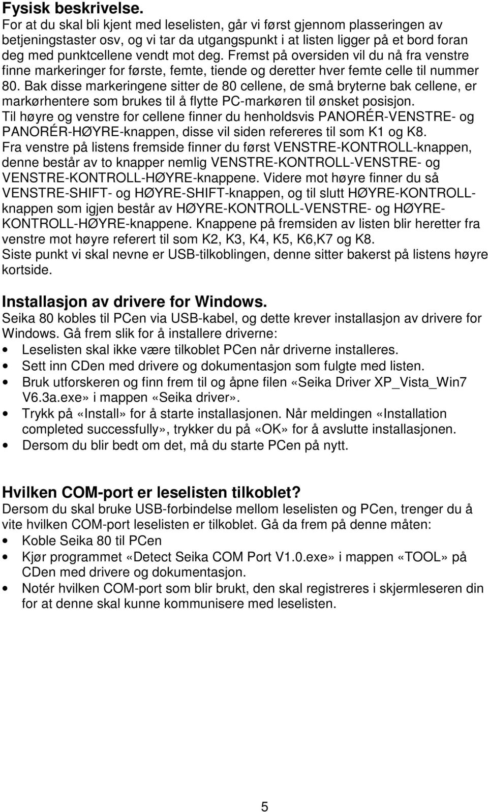 Fremst på oversiden vil du nå fra venstre finne markeringer for første, femte, tiende og deretter hver femte celle til nummer 80.