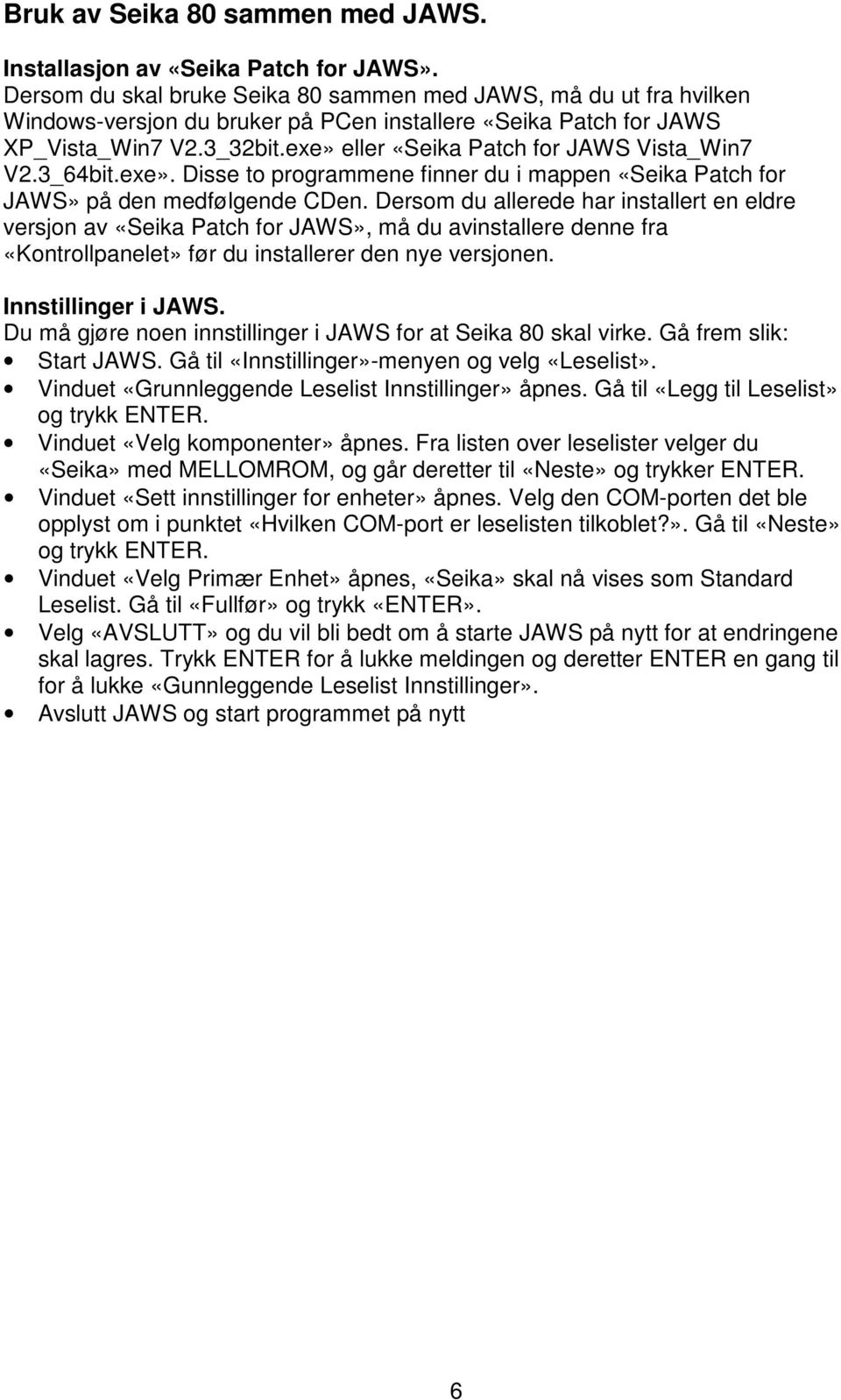 exe» eller «Seika Patch for JAWS Vista_Win7 V2.3_64bit.exe». Disse to programmene finner du i mappen «Seika Patch for JAWS» på den medfølgende CDen.