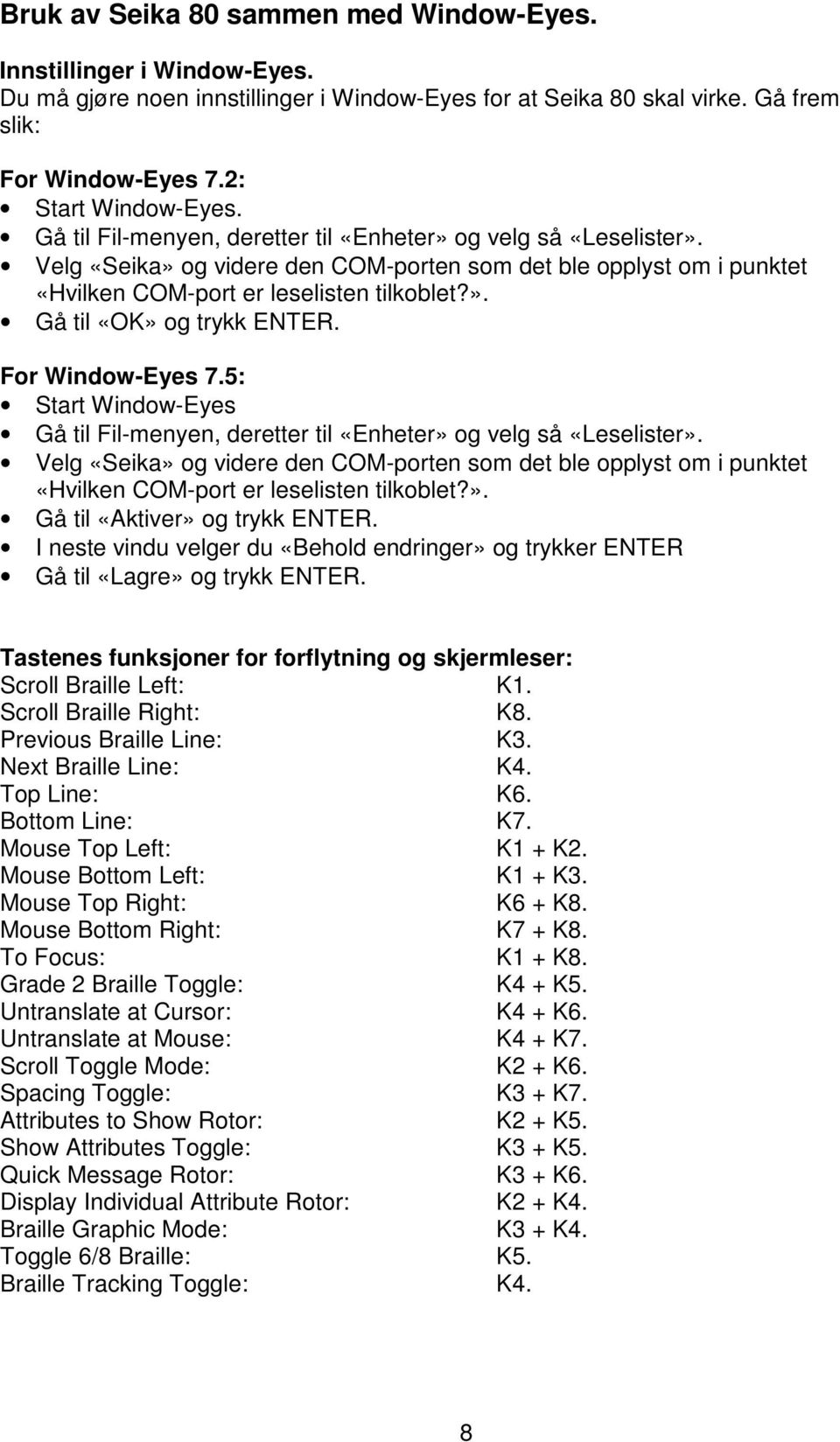 For Window-Eyes 7.5: Start Window-Eyes Gå til Fil-menyen, deretter til «Enheter» og velg så «Leselister».