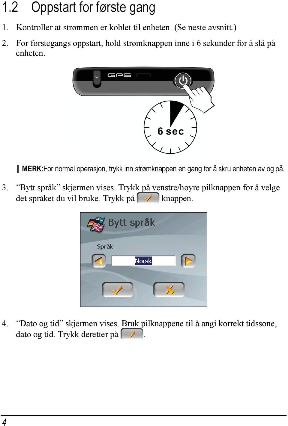 MERK:For normal operasjon, trykk inn strømknappen en gang for å skru enheten av og på. 3. Bytt språk skjermen vises.