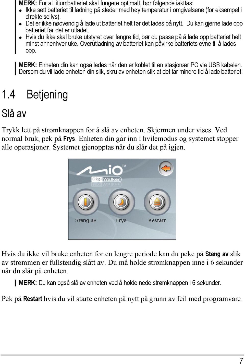 Hvis du ikke skal bruke utstyret over lengre tid, bør du passe på å lade opp batteriet helt minst annenhver uke. Overutladning av batteriet kan påvirke batteriets evne til å lades opp.