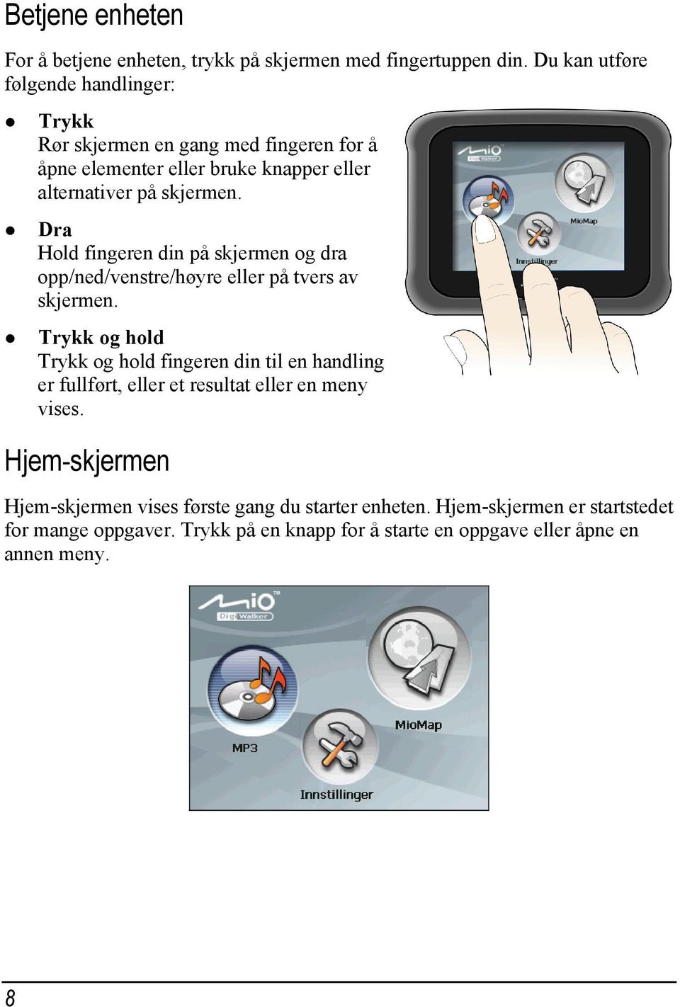 Dra Hold fingeren din på skjermen og dra opp/ned/venstre/høyre eller på tvers av skjermen.