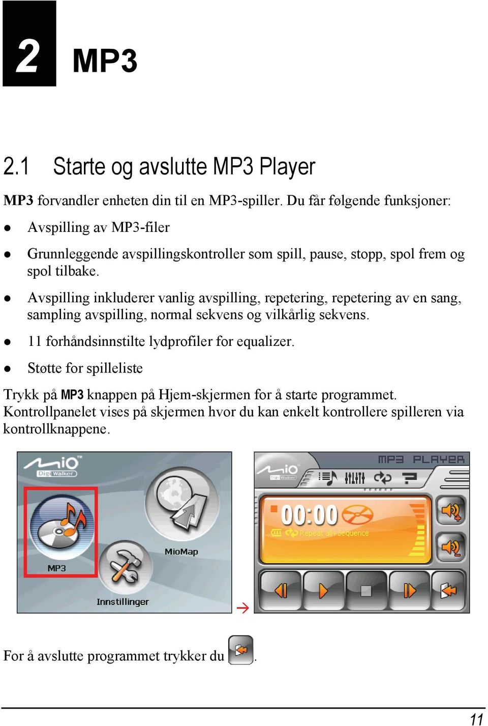 Avspilling inkluderer vanlig avspilling, repetering, repetering av en sang, sampling avspilling, normal sekvens og vilkårlig sekvens.