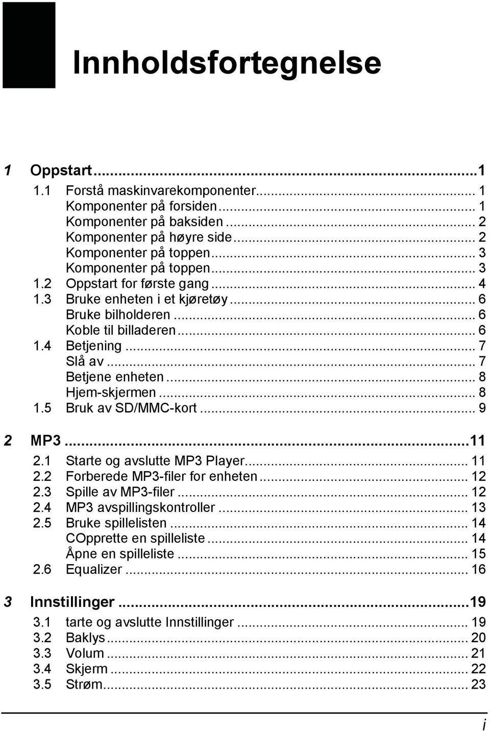 .. 8 Hjem-skjermen... 8 1.5 Bruk av SD/MMC-kort... 9 2 MP3...11 2.1 Starte og avslutte MP3 Player... 11 2.2 Forberede MP3-filer for enheten... 12 2.3 Spille av MP3-filer... 12 2.4 MP3 avspillingskontroller.