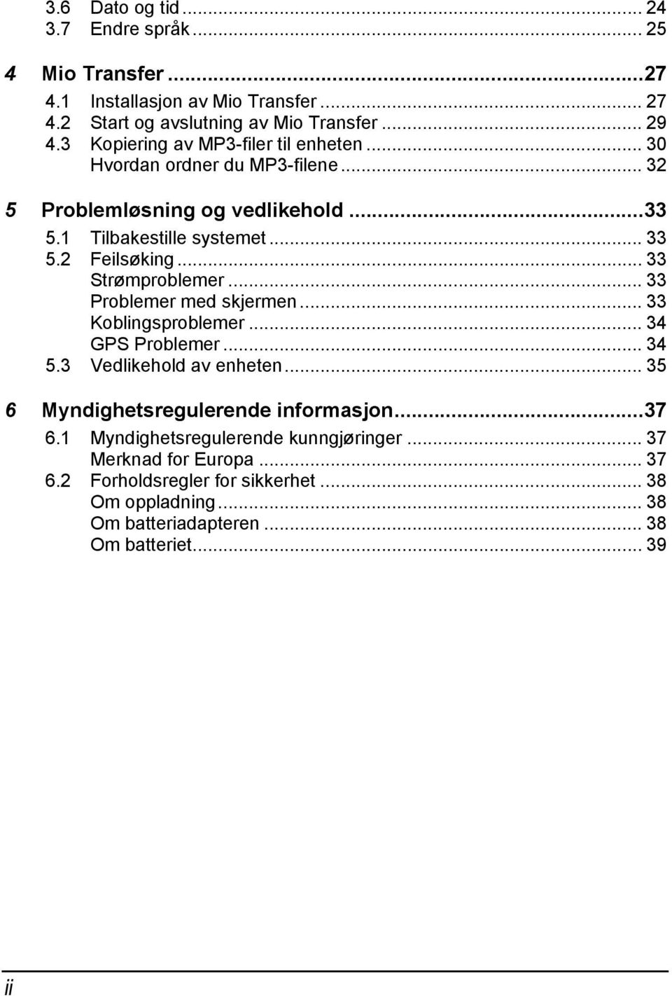 .. 33 Strømproblemer... 33 Problemer med skjermen... 33 Koblingsproblemer... 34 GPS Problemer... 34 5.3 Vedlikehold av enheten... 35 6 Myndighetsregulerende informasjon.