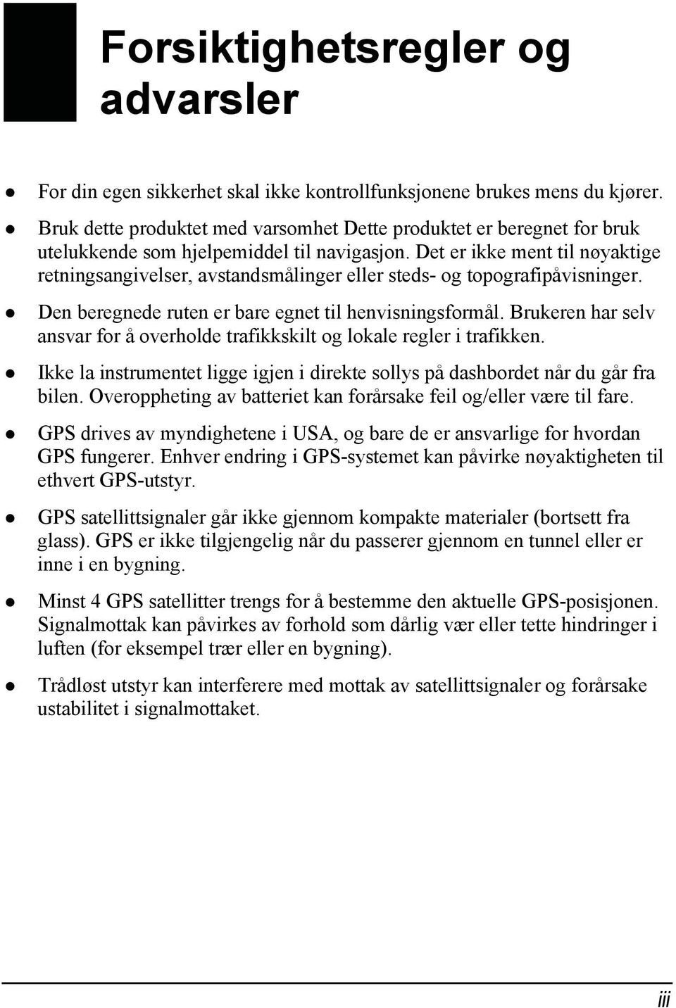 Det er ikke ment til nøyaktige retningsangivelser, avstandsmålinger eller steds- og topografipåvisninger. Den beregnede ruten er bare egnet til henvisningsformål.