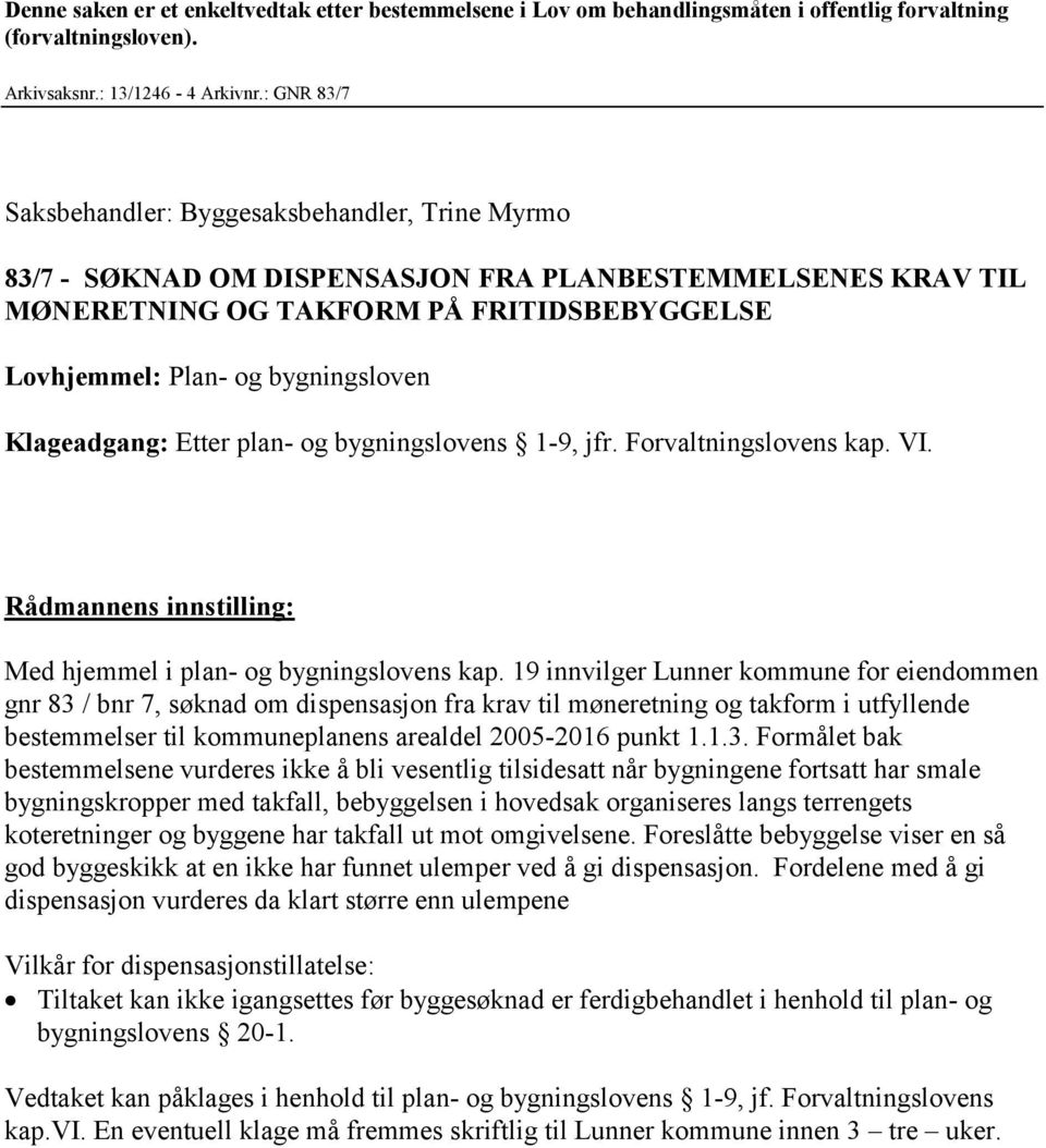 Klageadgang: Etter plan- og bygningslovens 1-9, jfr. Forvaltningslovens kap. VI. Rådmannens innstilling: Med hjemmel i plan- og bygningslovens kap.