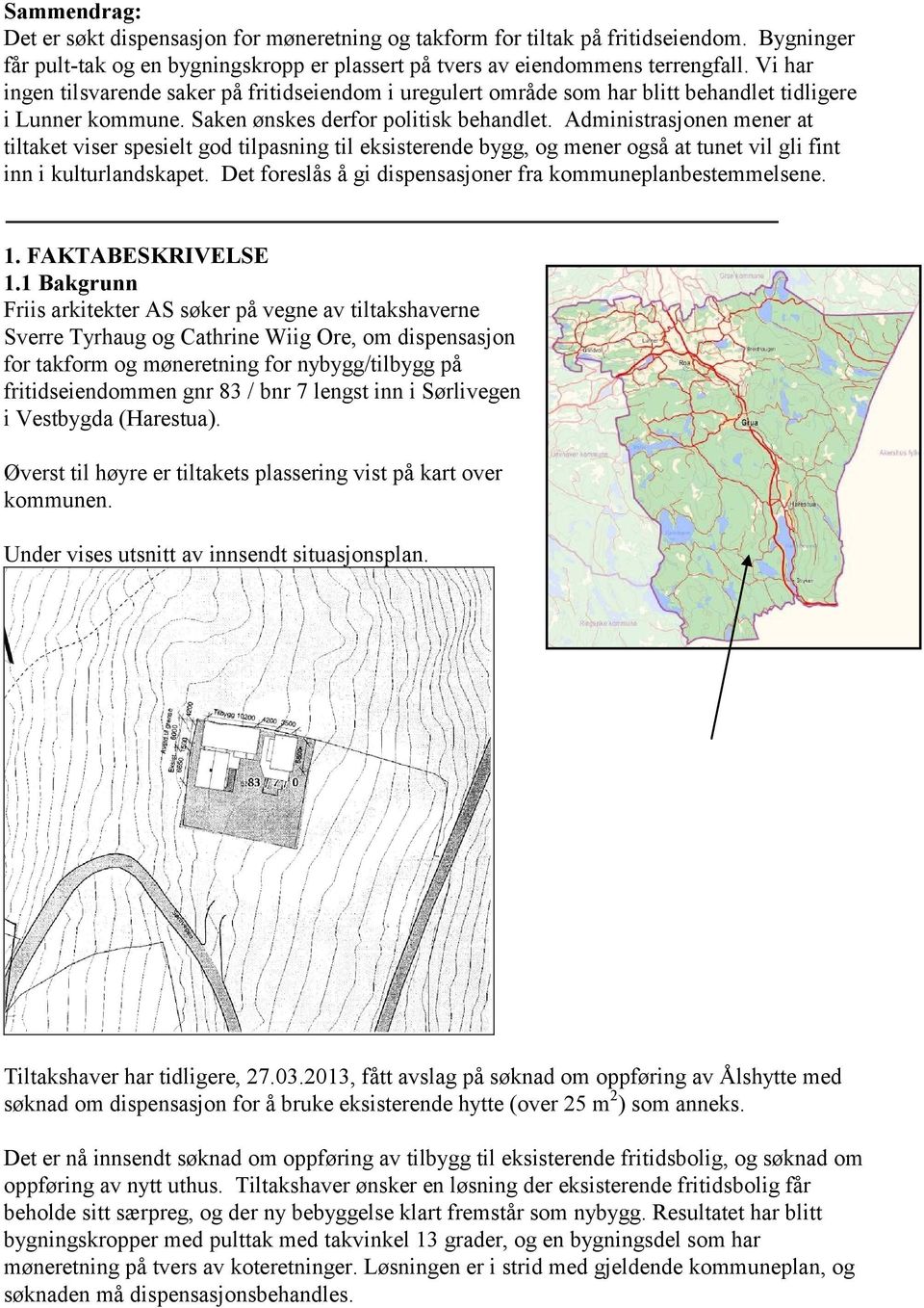 Administrasjonen mener at tiltaket viser spesielt god tilpasning til eksisterende bygg, og mener også at tunet vil gli fint inn i kulturlandskapet.