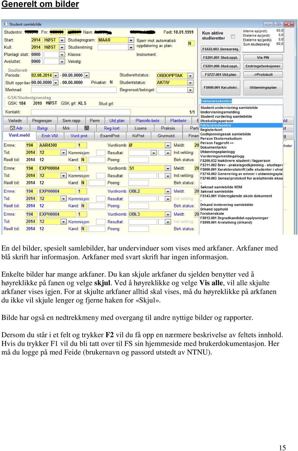 For at skjulte arkfaner alltid skal vises, må du høyreklikke på arkfanen du ikke vil skjule lenger og fjerne haken for «Skjul».