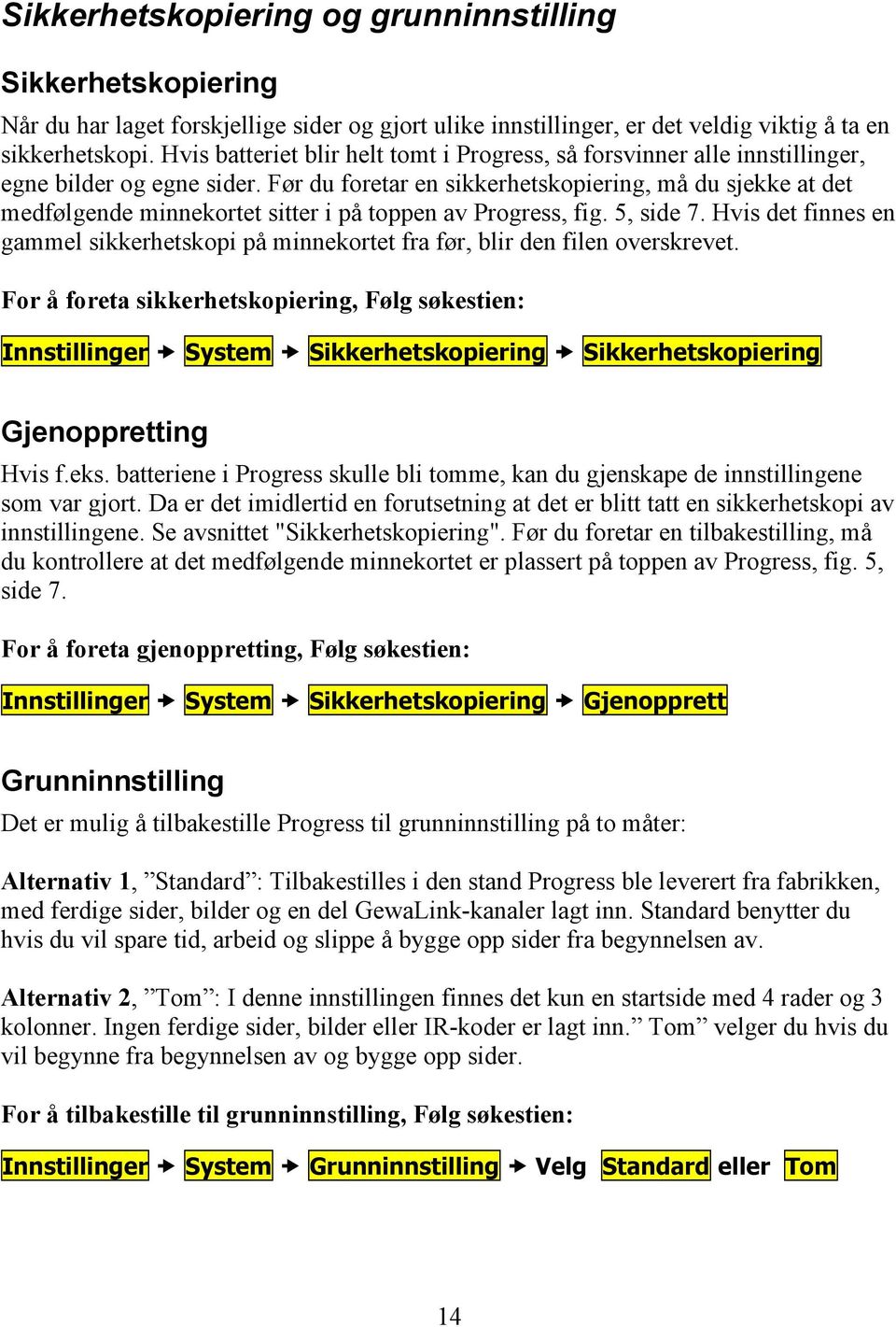 Før du foretar en sikkerhetskopiering, må du sjekke at det medfølgende minnekortet sitter i på toppen av Progress, fig. 5, side 7.