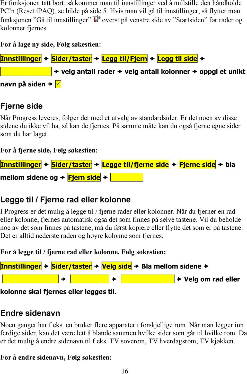 For å lage ny side, Følg søkestien: Innstillinger Sider/taster Legg til/fjern Legg til side Lage en ny side velg antall rader velg antall kolonner oppgi et unikt navn på siden Fjerne side Når