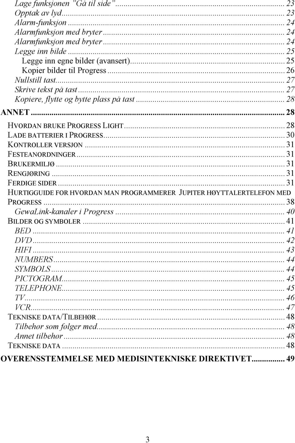 .. 28 LADE BATTERIER I PROGRESS... 30 KONTROLLER VERSJON... 31 FESTEANORDNINGER... 31 BRUKERMILJØ... 31 RENGJØRING... 31 FERDIGE SIDER.