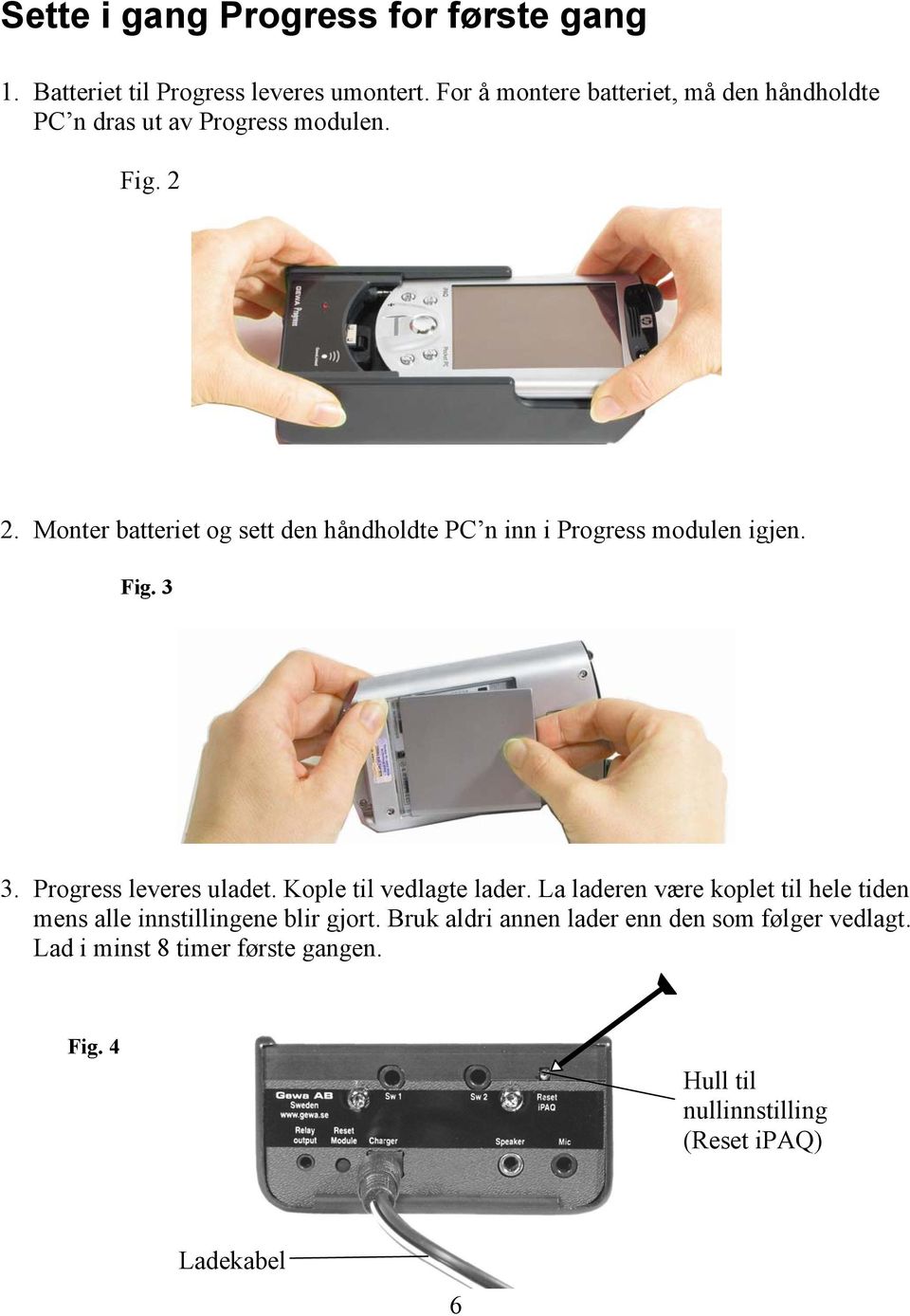 Monter batteriet og sett den håndholdte PC n inn i Progress modulen igjen. Fig. 3 3. Progress leveres uladet.