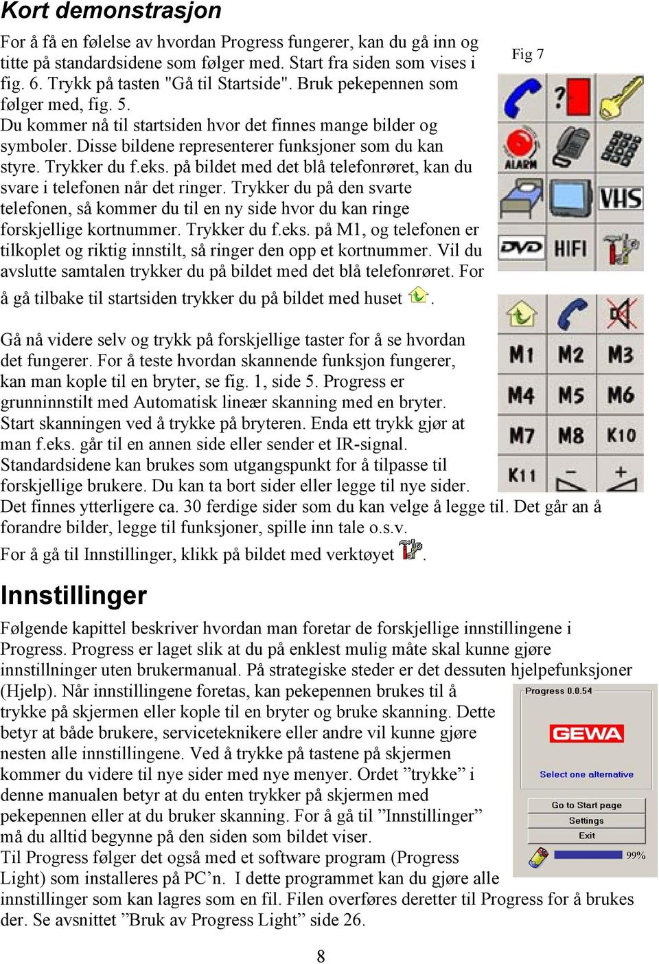 på bildet med det blå telefonrøret, kan du svare i telefonen når det ringer. Trykker du på den svarte telefonen, så kommer du til en ny side hvor du kan ringe forskjellige kortnummer. Trykker du f.