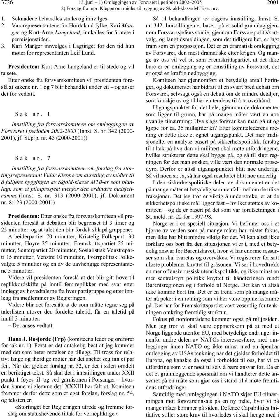 Etter ønske fra forsvarskomiteen vil presidenten foreslå at sakene nr. 1 og 7 blir behandlet under ett og anser det for vedtatt. Sak nr.