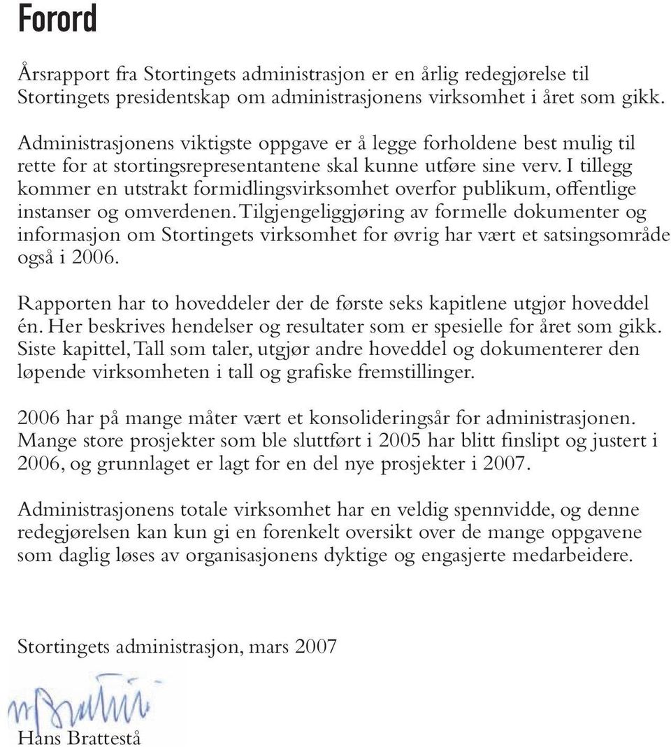 I tillegg kommer en utstrakt formidlingsvirksomhet overfor publikum, off entlige instanser og omverdenen.