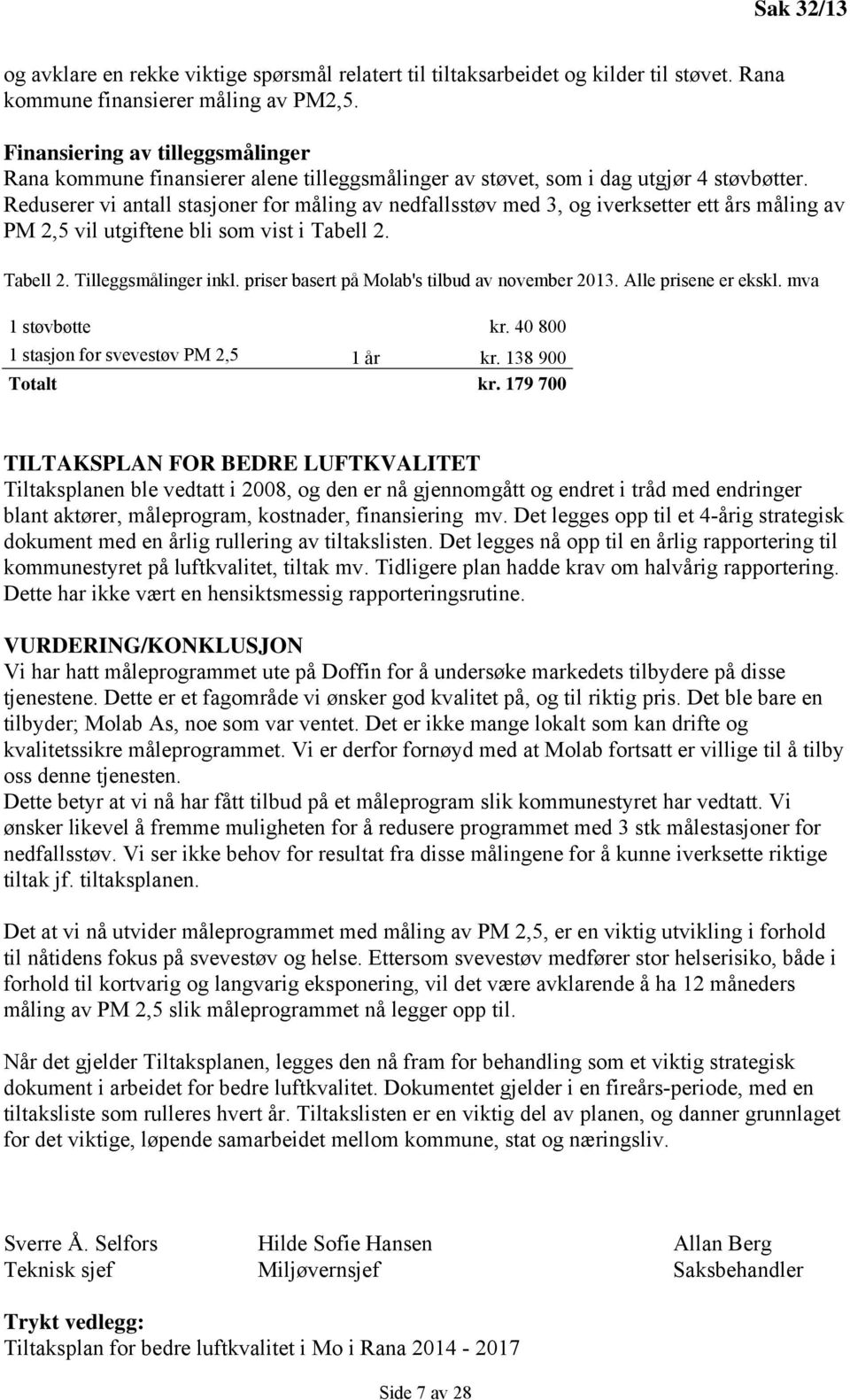 Reduserer vi antall stasjoner for måling av nedfallsstøv med 3, og iverksetter ett års måling av PM 2,5 vil utgiftene bli som vist i Tabell 2. Tabell 2. Tilleggsmålinger inkl.