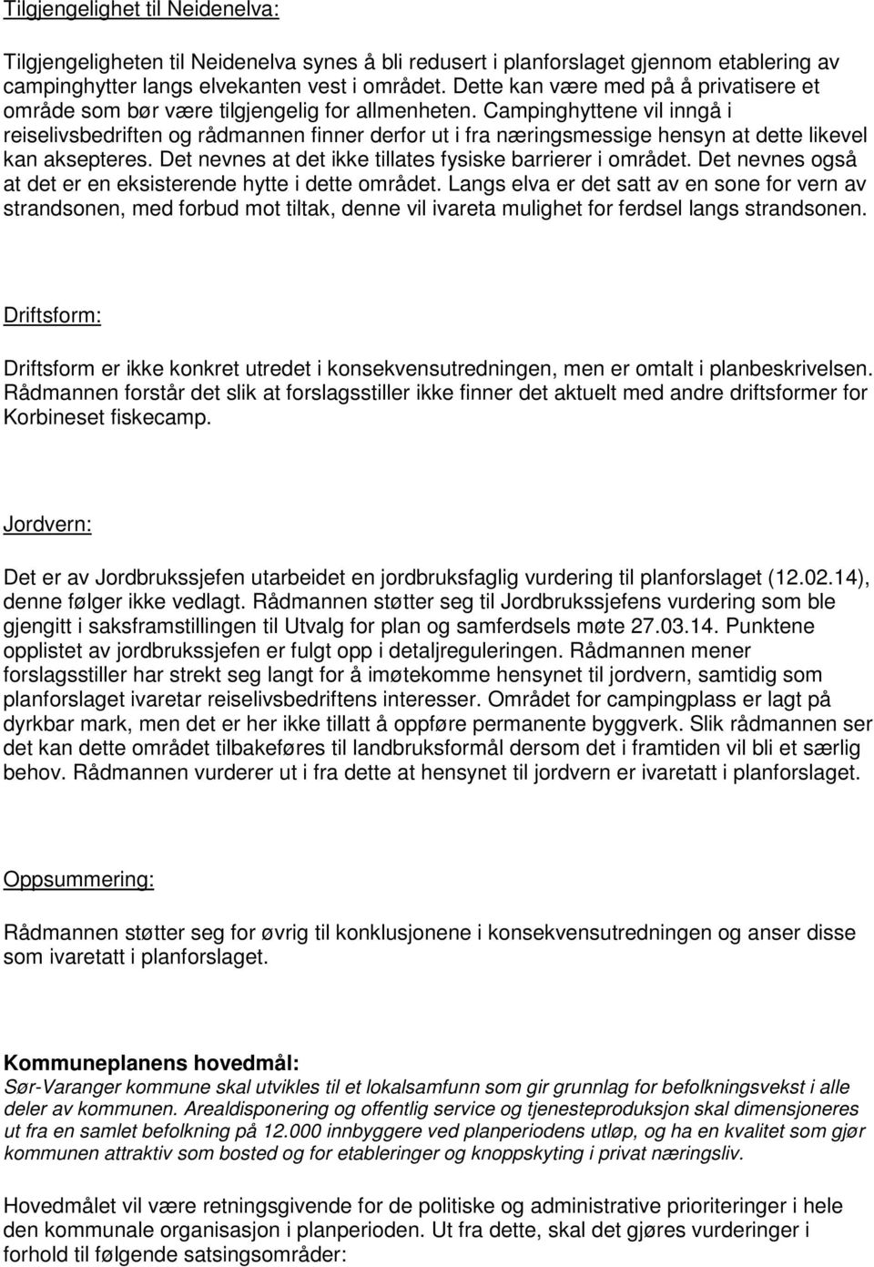 Campinghyttene vil inngå i reiselivsbedriften og rådmannen finner derfor ut i fra næringsmessige hensyn at dette likevel kan aksepteres. Det nevnes at det ikke tillates fysiske barrierer i området.