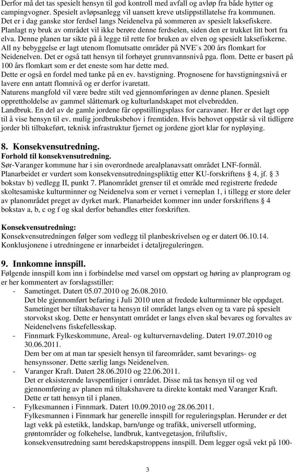 Denne planen tar sikte på å legge til rette for bruken av elven og spesielt laksefiskerne. All ny bebyggelse er lagt utenom flomutsatte områder på NVE`s 200 års flomkart for Neidenelven.