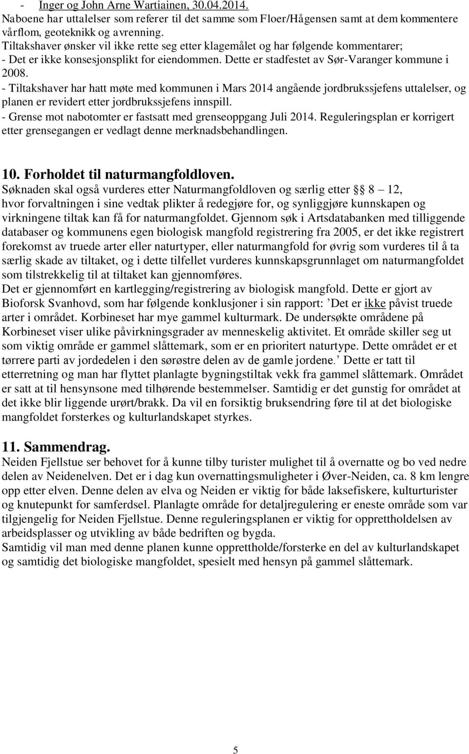 - Tiltakshaver har hatt møte med kommunen i Mars 2014 angående jordbrukssjefens uttalelser, og planen er revidert etter jordbrukssjefens innspill.