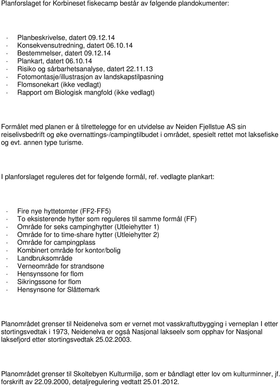 Fjellstue AS sin reiselivsbedrift og øke overnattings-/campingtilbudet i området, spesielt rettet mot laksefiske og evt. annen type turisme. I planforslaget reguleres det for følgende formål, ref.