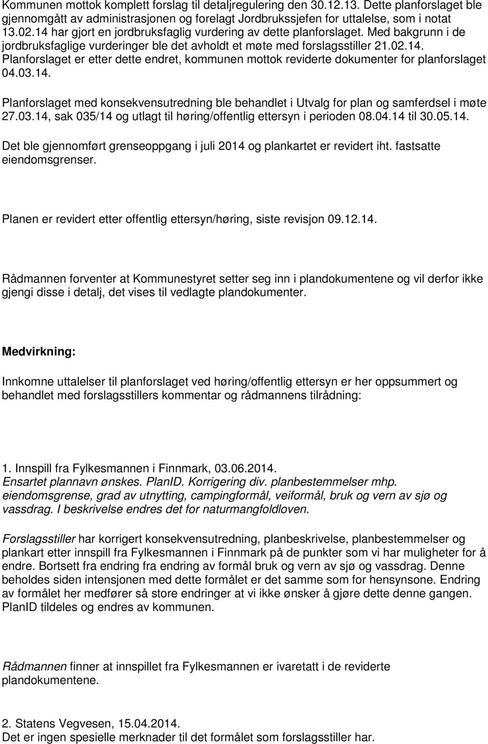 03.14. Planforslaget med konsekvensutredning ble behandlet i Utvalg for plan og samferdsel i møte 27.03.14, sak 035/14 og utlagt til høring/offentlig ettersyn i perioden 08.04.14 til 30.05.14. Det ble gjennomført grenseoppgang i juli 2014 og plankartet er revidert iht.