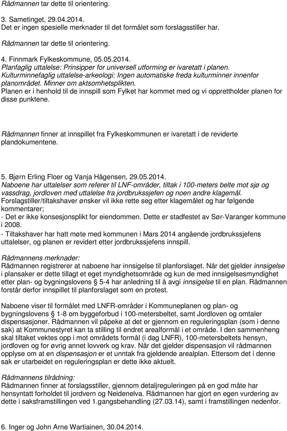 Kulturminnefaglig uttalelse-arkeologi: Ingen automatiske freda kulturminner innenfor planområdet. Minner om aktsomhetsplikten.