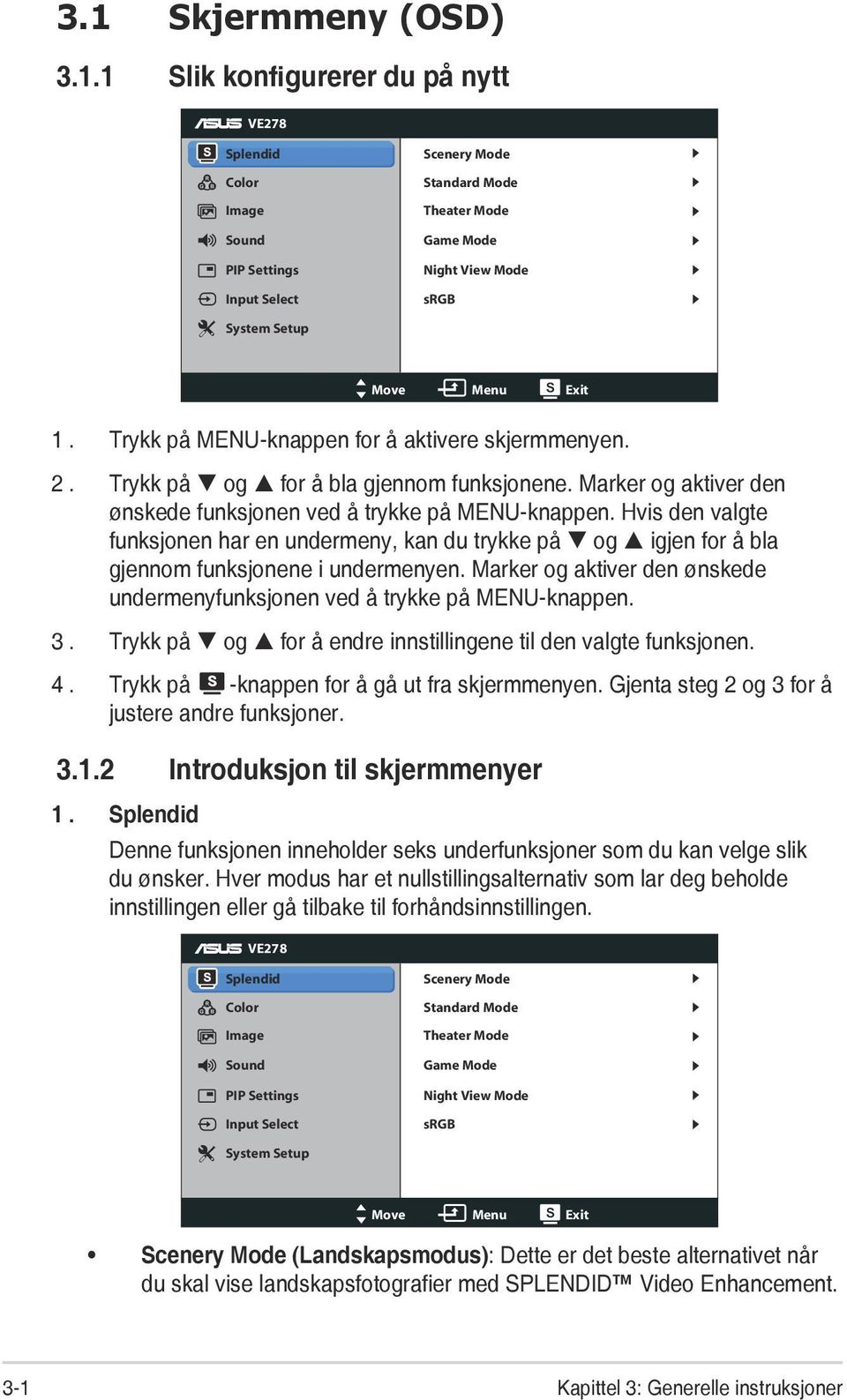 Hvis den valgte funksjonen har en undermeny, kan du trykke på og igjen for å bla gjennom funksjonene i undermenyen. Marker og aktiver den ønskede undermenyfunksjonen ved å trykke på MENU-knappen. 3.