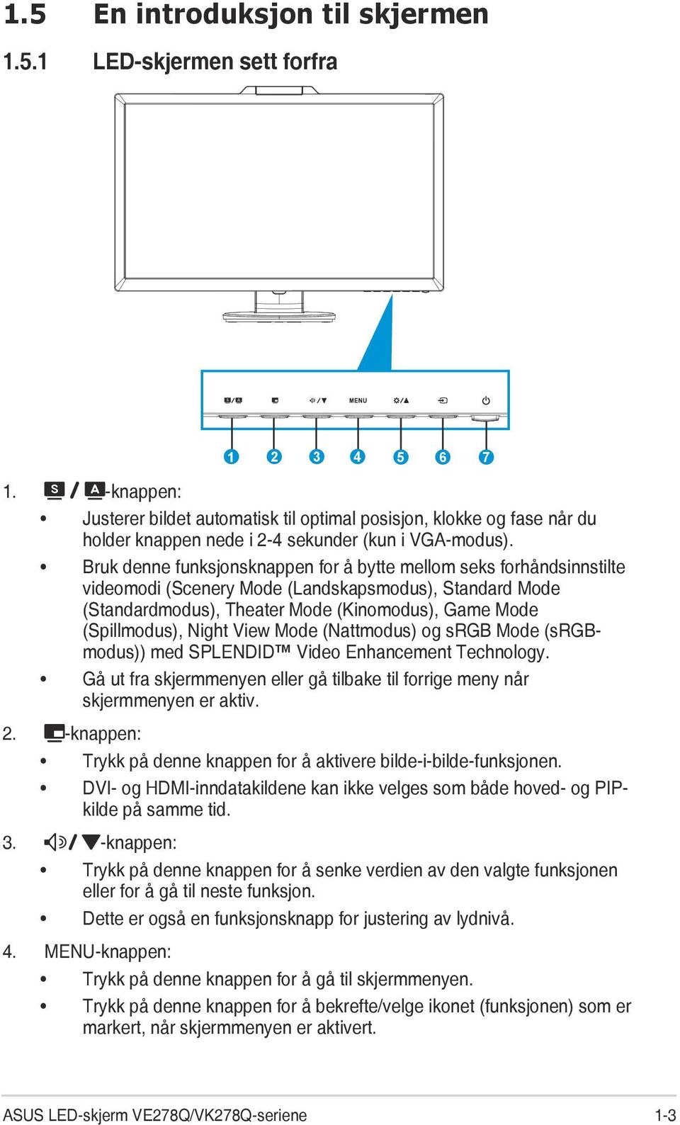 Bruk denne funksjonsknappen for å bytte mellom seks forhåndsinnstilte videomodi (Scenery Mode (Landskapsmodus), Standard Mode (Standardmodus), Theater Mode (Kinomodus), Game Mode (Spillmodus), Night