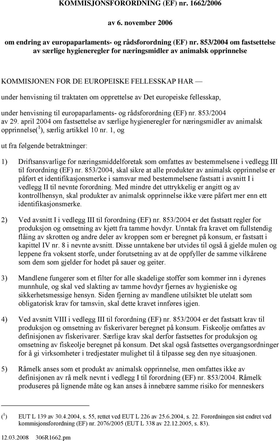 europeiske fellesskap, under henvisning til europaparlaments- og rådsforordning (EF) nr. 853/2004 av 29.