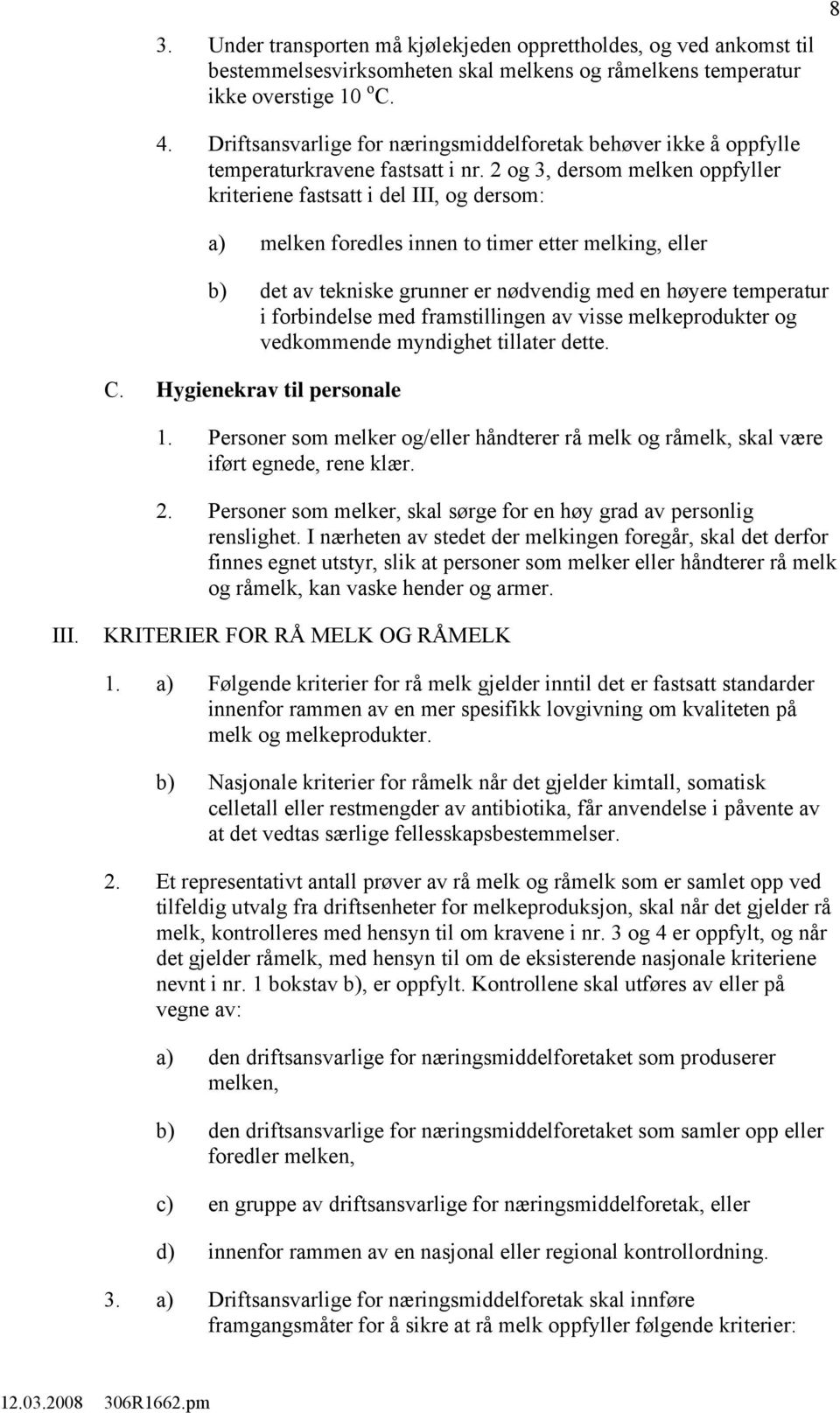 2 og 3, dersom melken oppfyller kriteriene fastsatt i del III, og dersom: a) melken foredles innen to timer etter melking, eller b) det av tekniske grunner er nødvendig med en høyere temperatur i