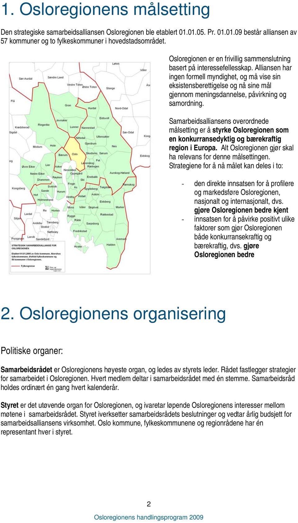 Alliansen har ingen formell myndighet, og må vise sin eksistensberettigelse og nå sine mål gjennom meningsdannelse, påvirkning og samordning.