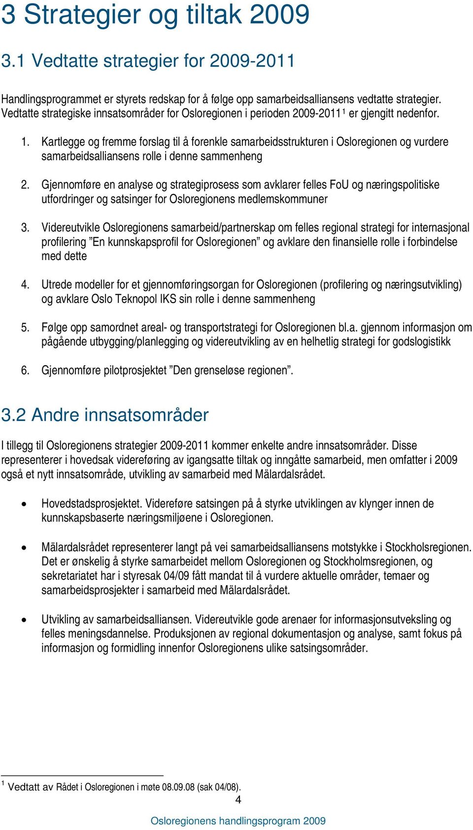 er gjengitt nedenfor. 1. Kartlegge og fremme forslag til å forenkle samarbeidsstrukturen i Osloregionen og vurdere samarbeidsalliansens rolle i denne sammenheng 2.