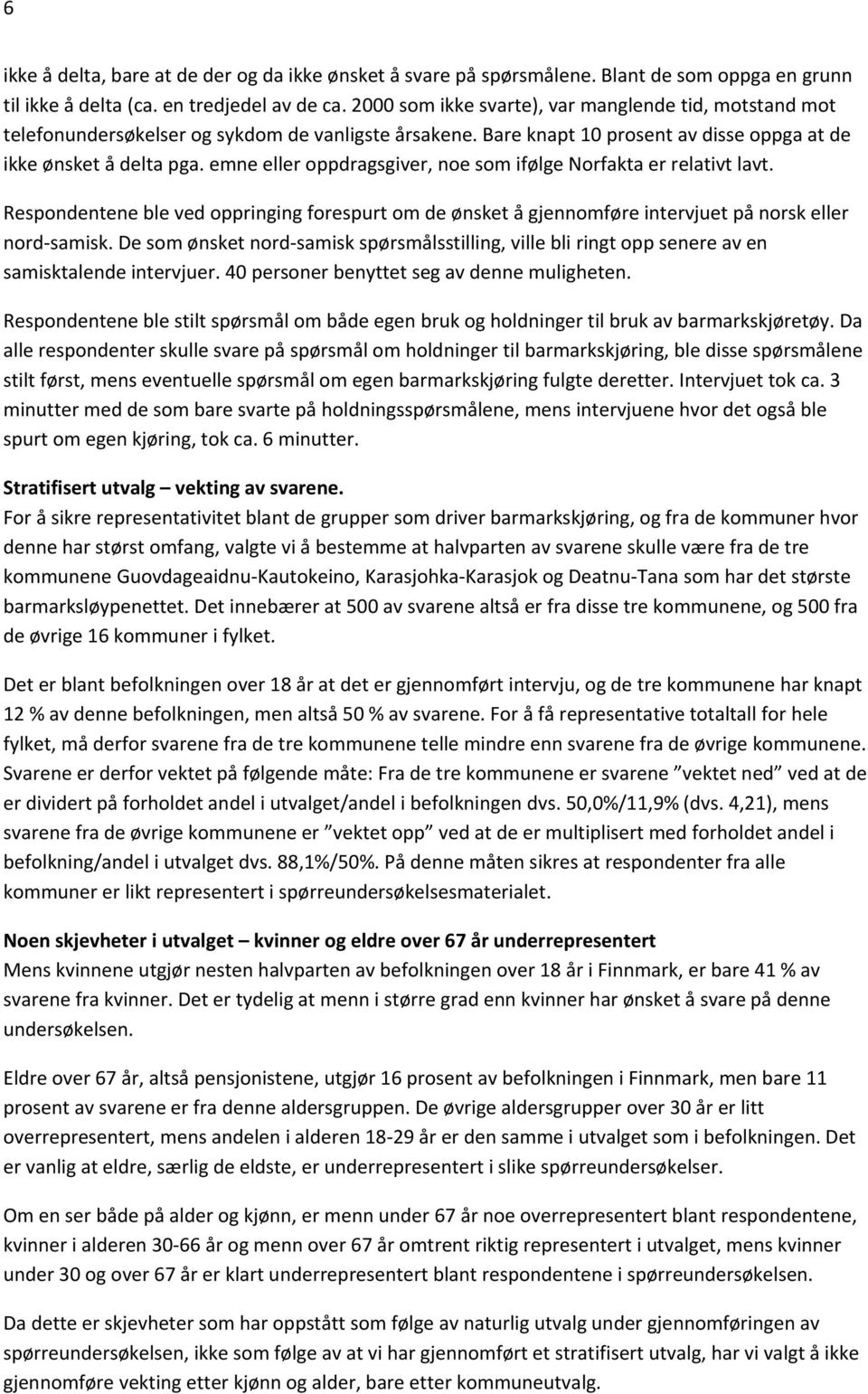 emne eller oppdragsgiver, noe som ifølge Norfakta er relativt lavt. Respondentene ble ved oppringing forespurt om de ønsket å gjennomføre intervjuet på norsk eller nord samisk.