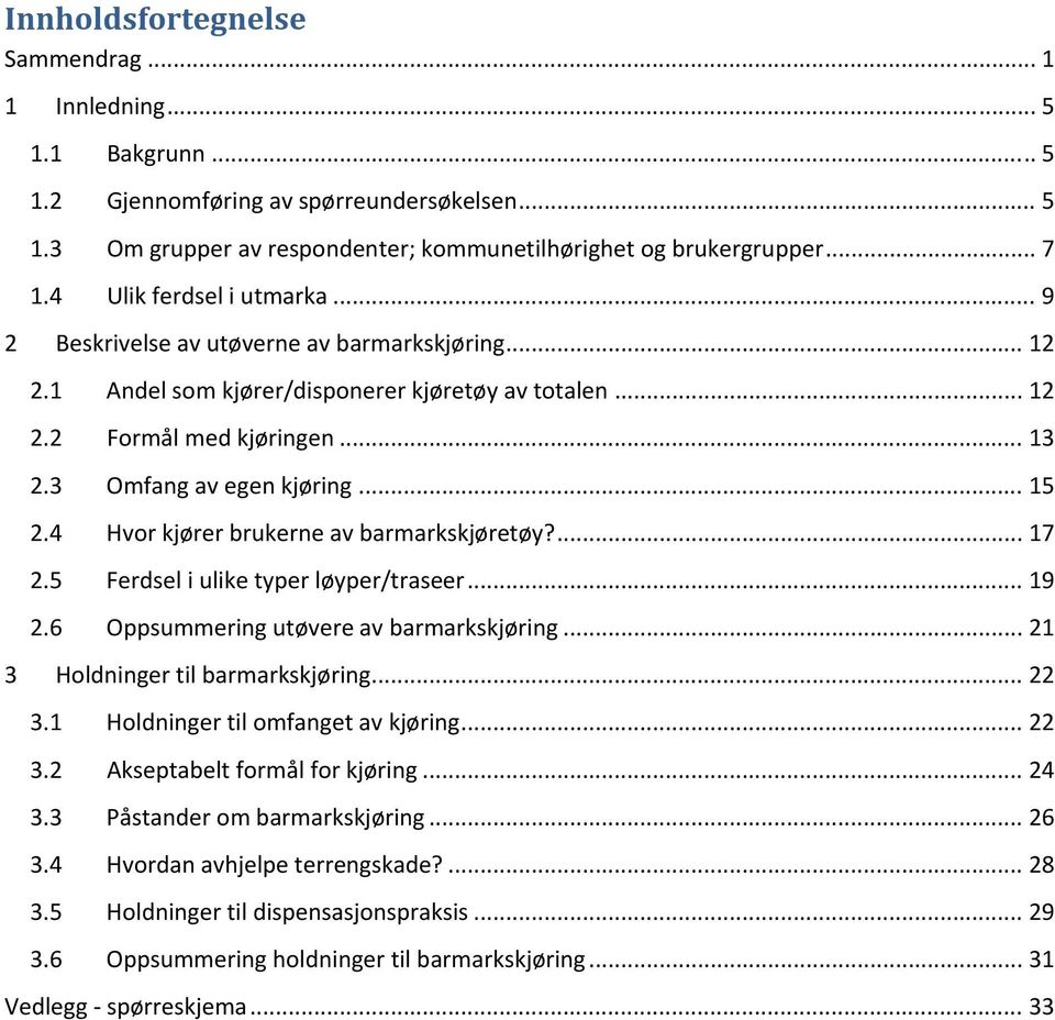 .. 15 2.4 Hvor kjører brukerne av barmarkskjøretøy?... 17 2.5 Ferdsel i ulike typer løyper/traseer... 19 2.6 Oppsummering utøvere av barmarkskjøring... 21 3 Holdninger til barmarkskjøring... 22 3.