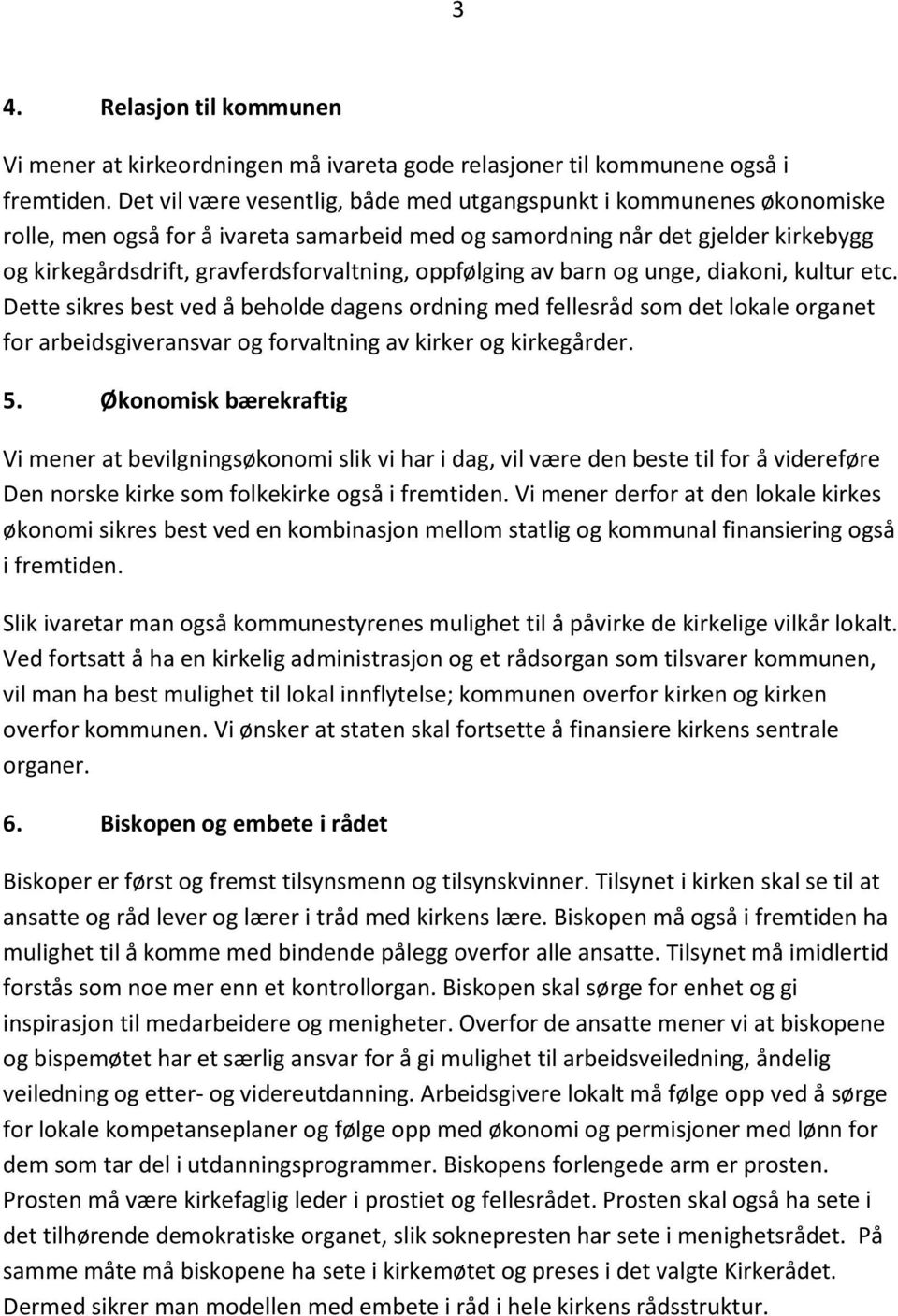 oppfølging av barn og unge, diakoni, kultur etc. Dette sikres best ved å beholde dagens ordning med fellesråd som det lokale organet for arbeidsgiveransvar og forvaltning av kirker og kirkegårder. 5.