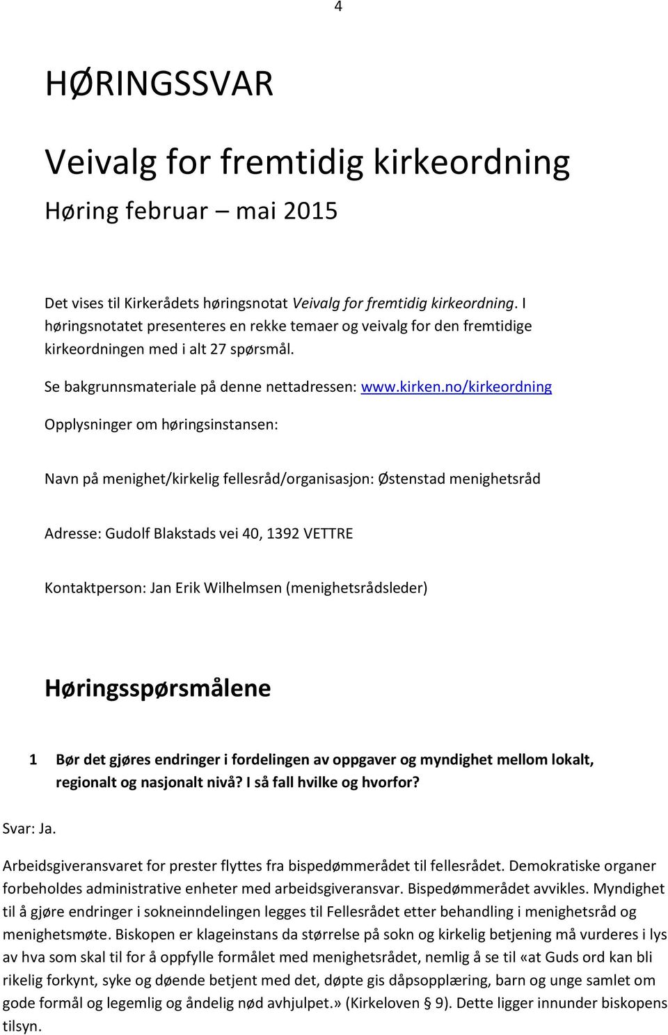 no/kirkeordning Opplysninger om høringsinstansen: Navn på menighet/kirkelig fellesråd/organisasjon: Østenstad menighetsråd Adresse: Gudolf Blakstads vei 40, 1392 VETTRE Kontaktperson: Jan Erik