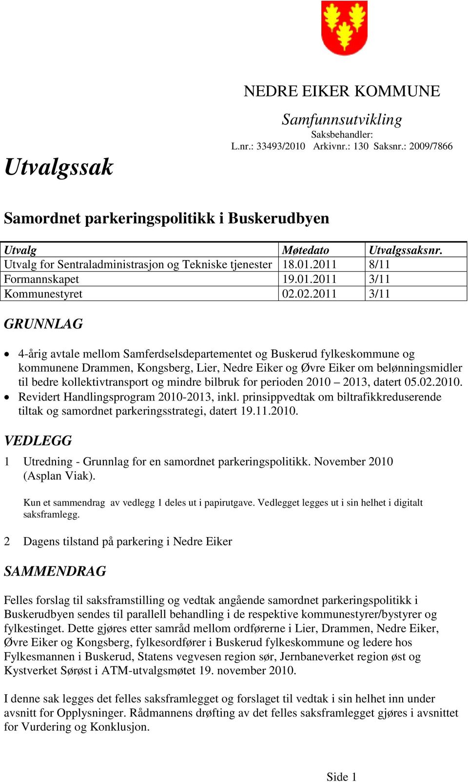 02.2011 3/11 GRUNNLAG 4-årig avtale mellom Samferdselsdepartementet og Buskerud fylkeskommune og kommunene Drammen, Kongsberg, Lier, Nedre Eiker og Øvre Eiker om belønningsmidler til bedre