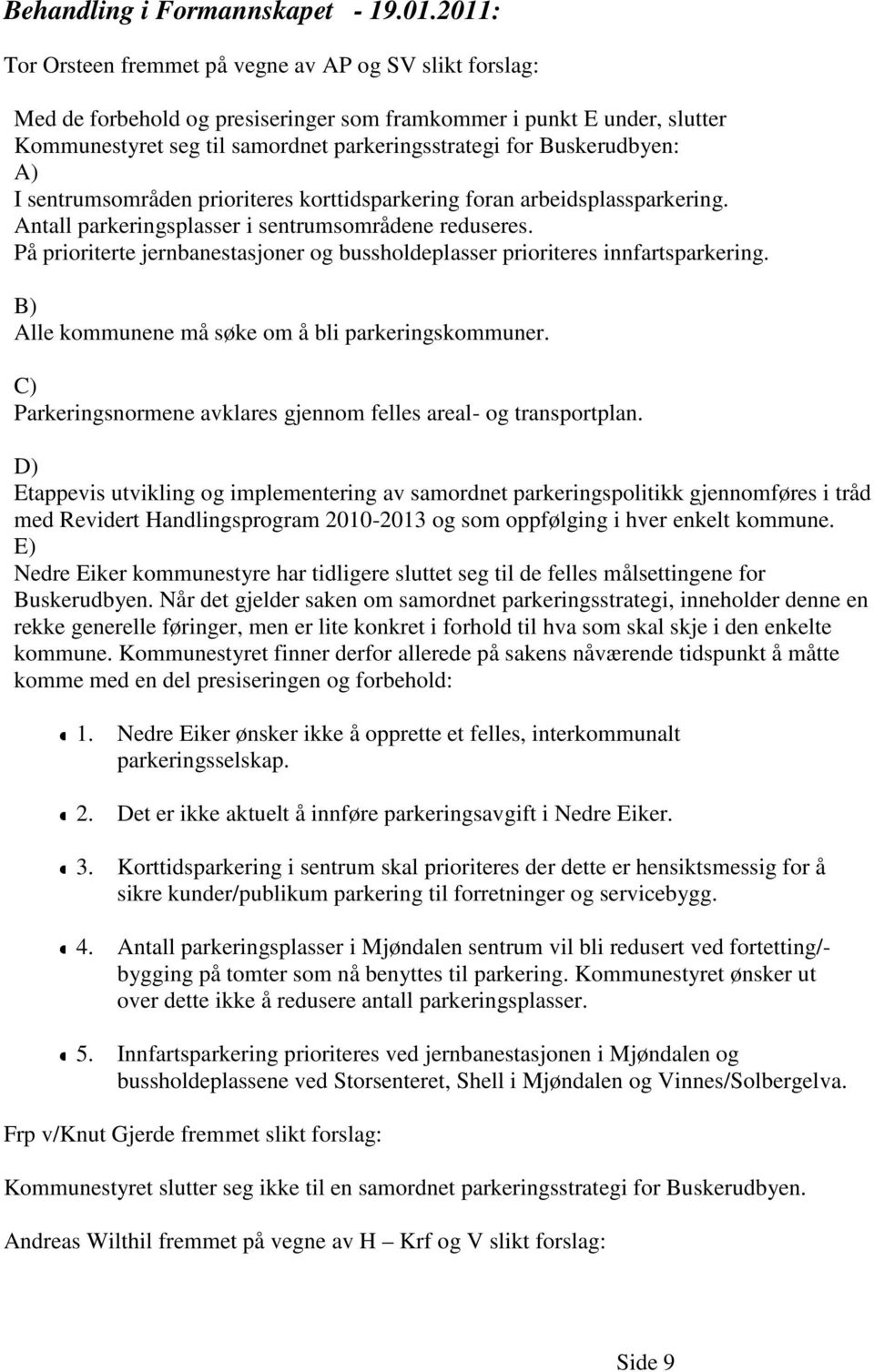 Buskerudbyen: A) I sentrumsområden prioriteres korttidsparkering foran arbeidsplassparkering. Antall parkeringsplasser i sentrumsområdene reduseres.