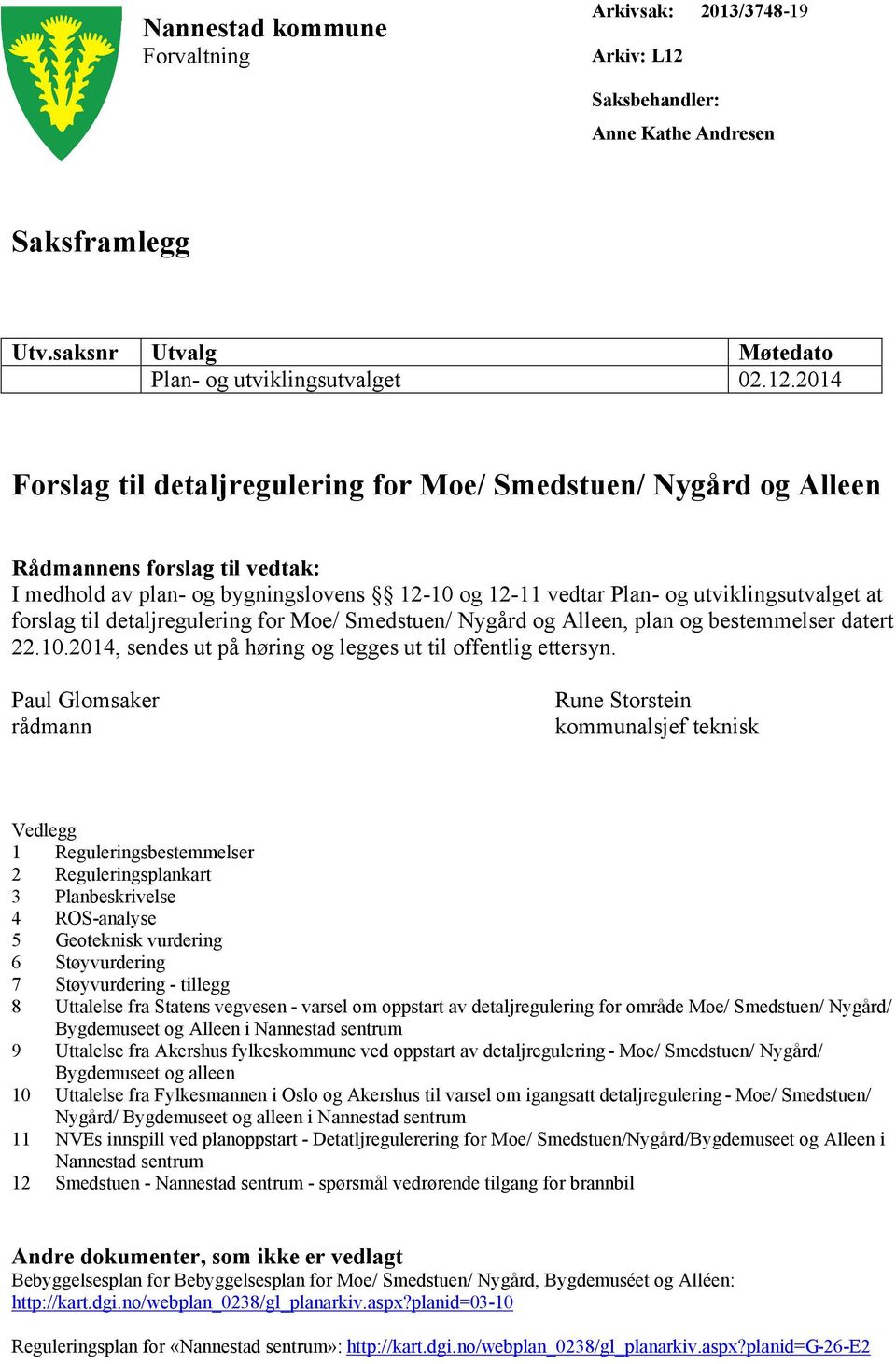 2014 Forslag til detaljregulering for Moe/ Smedstuen/ Nygård og Alleen Rådmannens forslag til vedtak: I medhold av plan- og bygningslovens 12-10 og 12-11 vedtar Plan- og utviklingsutvalget at forslag